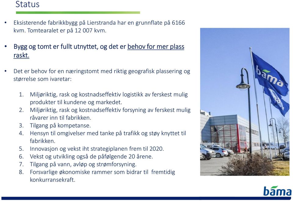 Miljøriktig, rask og kostnadseffektiv forsyning av ferskest mulig råvarer inn til fabrikken. 3. Tilgang på kompetanse. 4. Hensyn til omgivelser med tanke på trafikk og støy knyttet til fabrikken. 5.