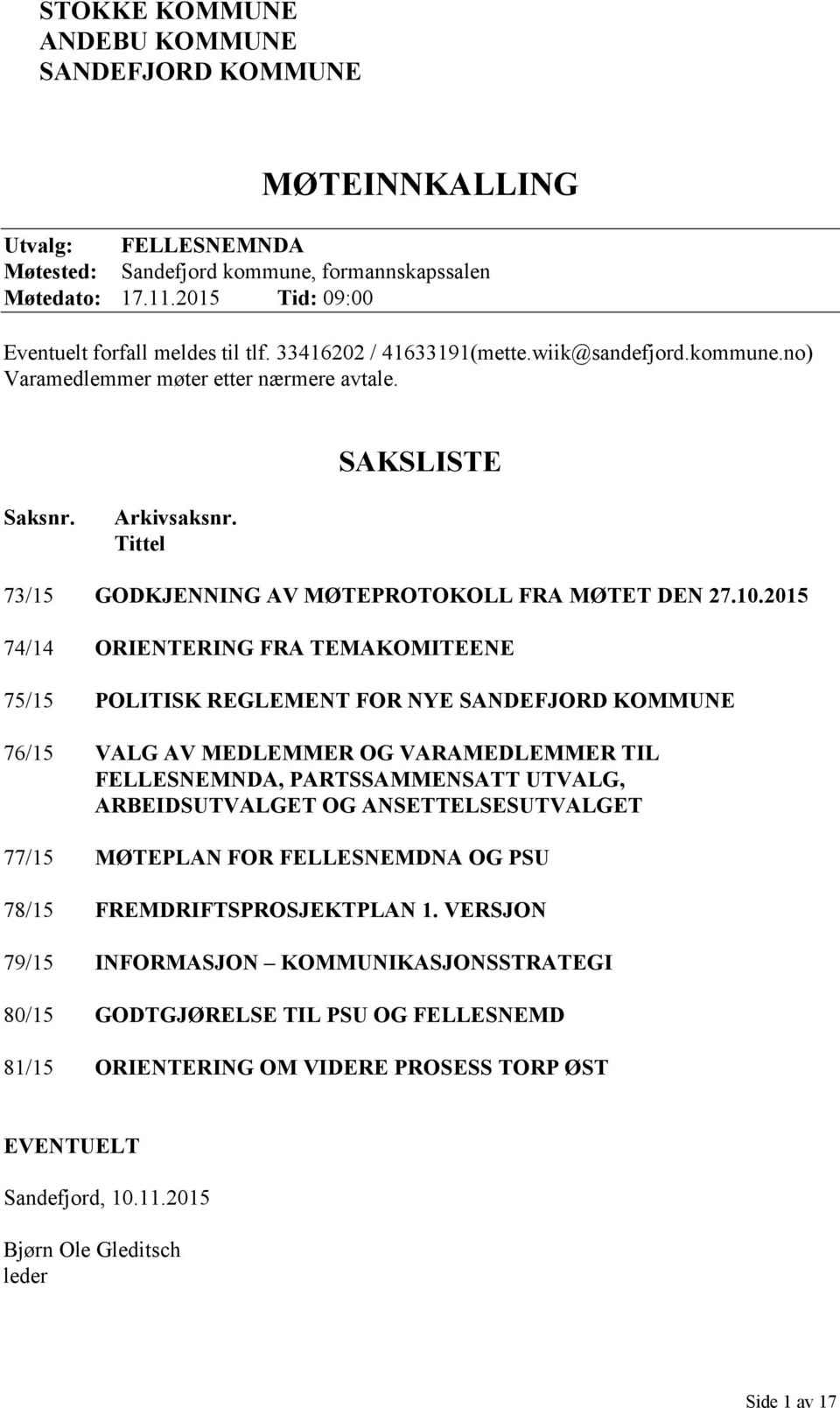 2015 74/14 ORIENTERING FRA TEMAKOMITEENE 75/15 POLITISK REGLEMENT FOR NYE SANDEFJORD KOMMUNE 76/15 VALG AV MEDLEMMER OG VARAMEDLEMMER TIL FELLESNEMNDA, PARTSSAMMENSATT UTVALG, ARBEIDSUTVALGET OG