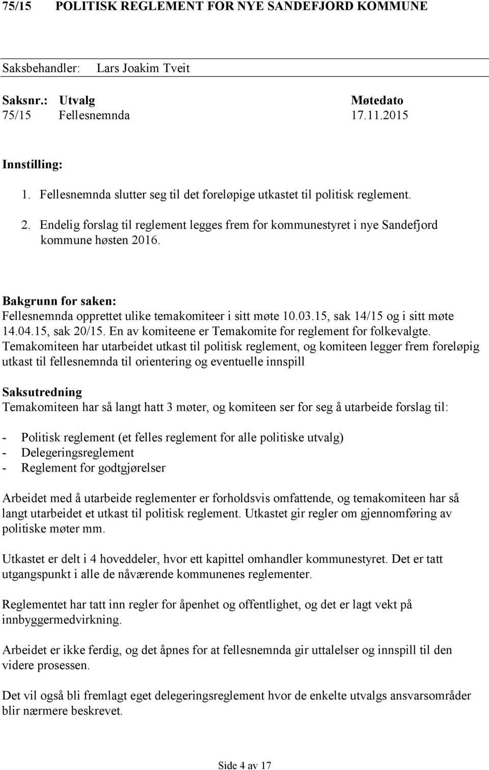 Bakgrunn for saken: Fellesnemnda opprettet ulike temakomiteer i sitt møte 10.03.15, sak 14/15 og i sitt møte 14.04.15, sak 20/15. En av komiteene er Temakomite for reglement for folkevalgte.