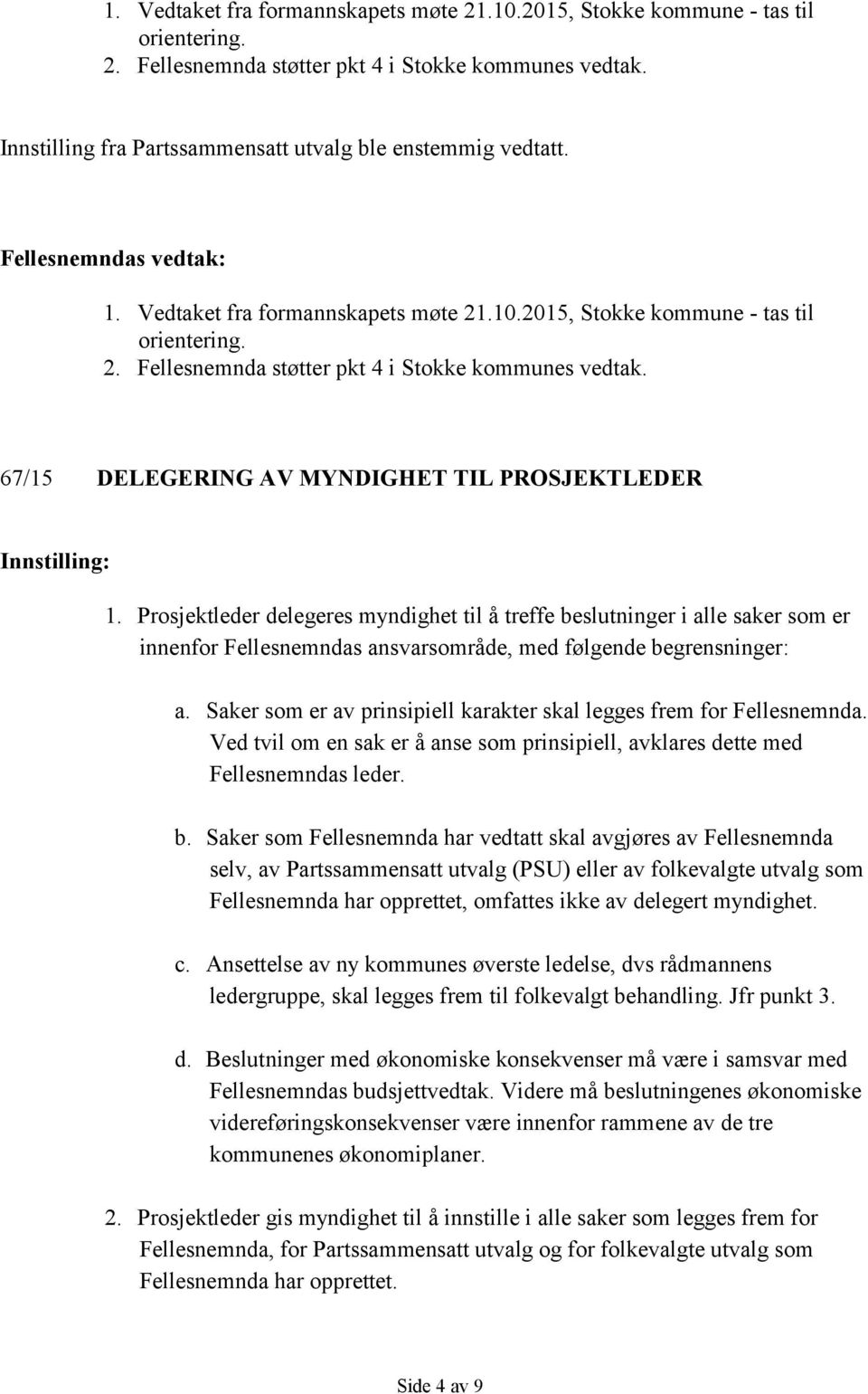 Prosjektleder delegeres myndighet til å treffe beslutninger i alle saker som er innenfor Fellesnemndas ansvarsområde, med følgende begrensninger: a.