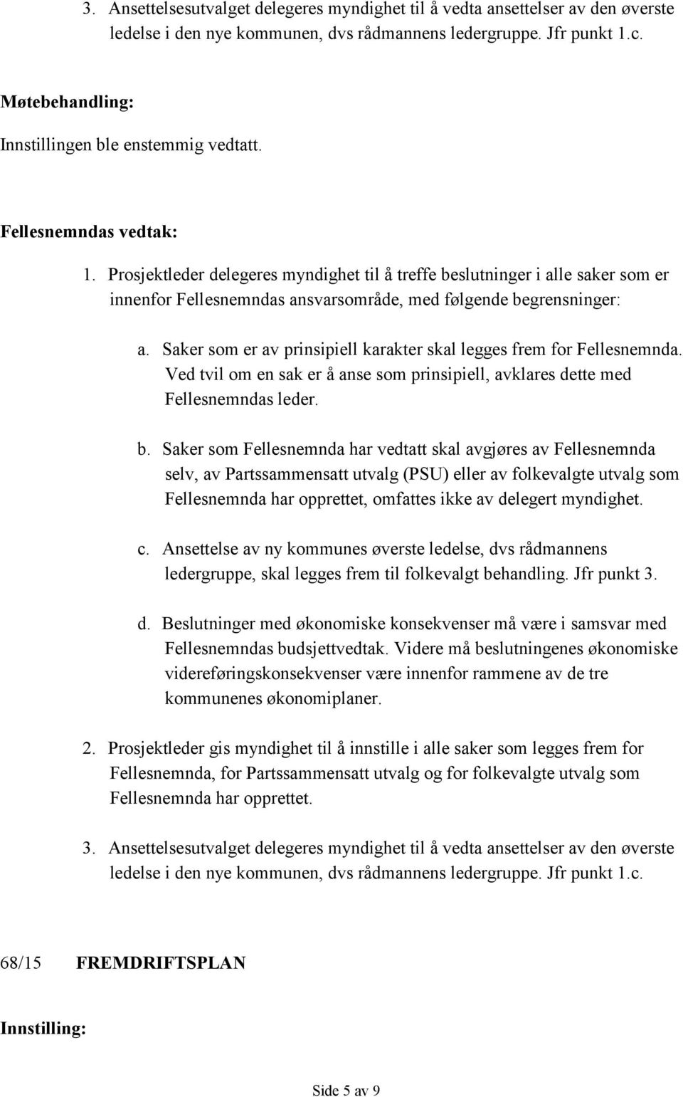 Prosjektleder delegeres myndighet til å treffe beslutninger i alle saker som er innenfor Fellesnemndas ansvarsområde, med følgende begrensninger: a.