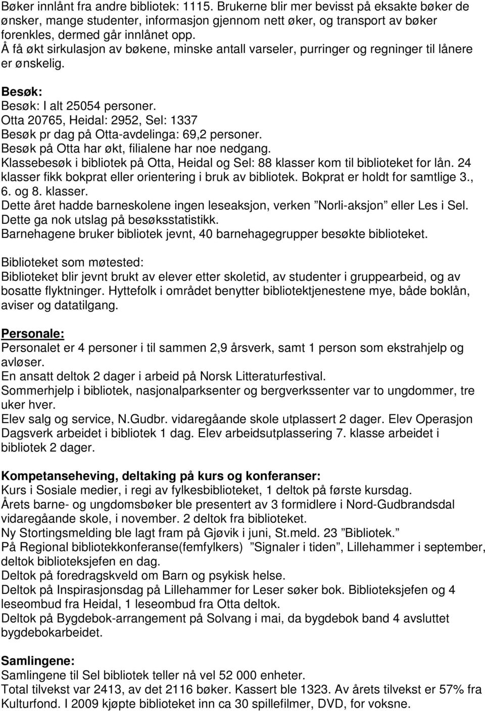 Otta 20765, Heidal: 2952, Sel: 1337 Besøk pr dag på Otta-avdelinga: 69,2 personer. Besøk på Otta har økt, filialene har noe nedgang.