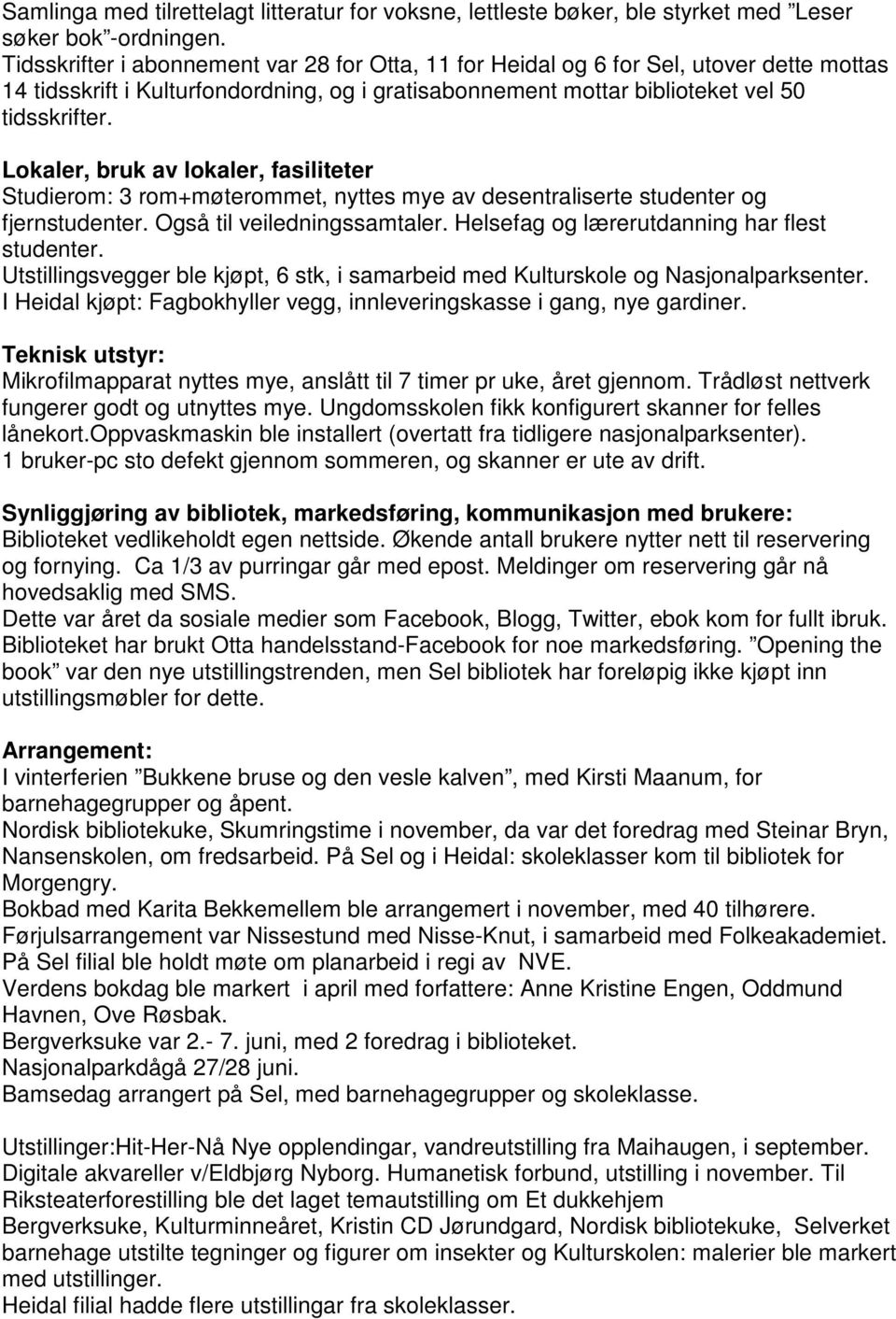 Lokaler, bruk av lokaler, fasiliteter Studierom: 3 rom+møterommet, nyttes mye av desentraliserte studenter og fjernstudenter. Også til veiledningssamtaler.