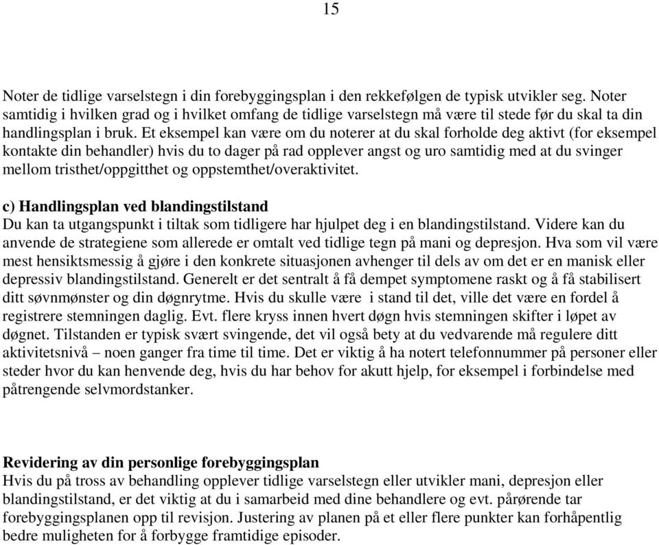 Et eksempel kan være om du noterer at du skal forholde deg aktivt (for eksempel kontakte din behandler) hvis du to dager på rad opplever angst og uro samtidig med at du svinger mellom