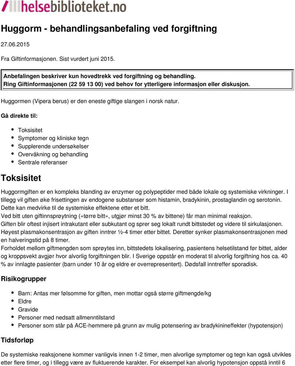 Gå direkte til: Toksisitet Symptomer og kliniske tegn Supplerende undersøkelser Overvåkning og behandling Sentrale referanser Toksisitet Huggormgiften er en kompleks blanding av enzymer og