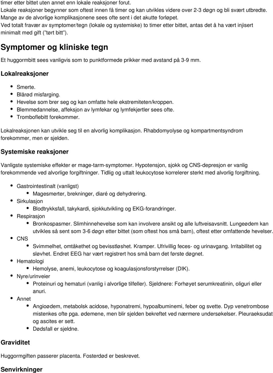 Ved totalt fravær av symptomer/tegn (lokale og systemiske) to timer etter bittet, antas det å ha vært injisert minimalt med gift ( tørt bitt ).