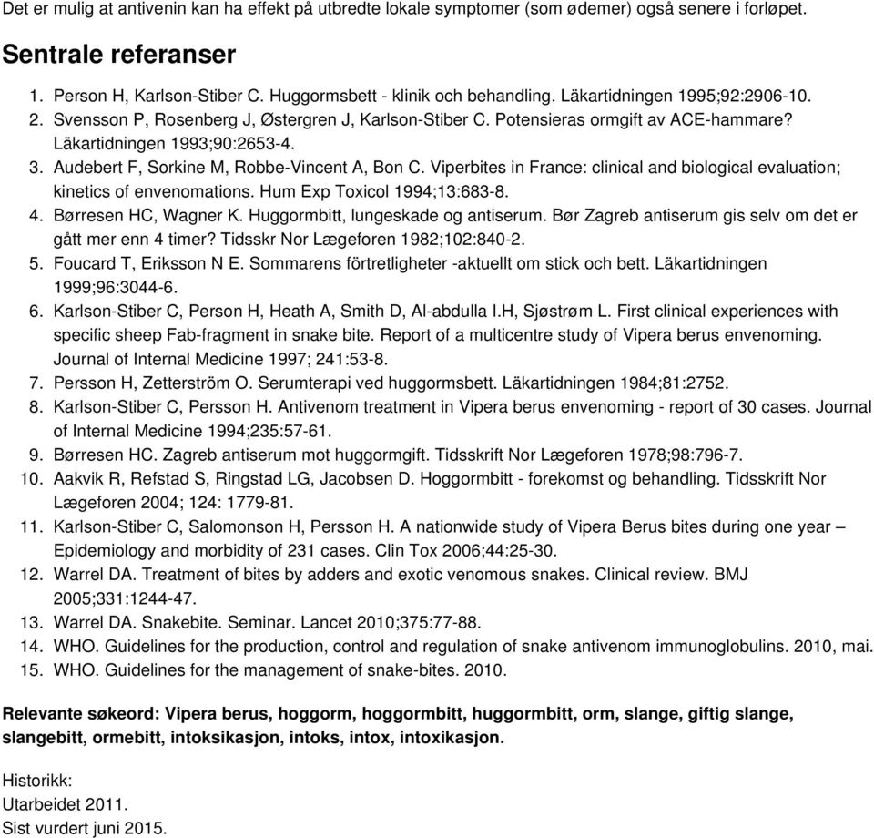 Läkartidningen 1993;90:2653-4. Audebert F, Sorkine M, Robbe-Vincent A, Bon C. Viperbites in France: clinical and biological evaluation; kinetics of envenomations. Hum Exp Toxicol 1994;13:683-8.