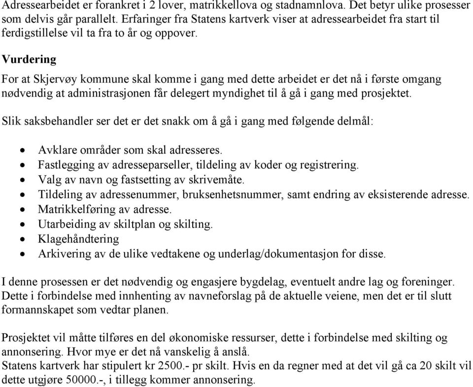 Vurdering For at Skjervøy kommune skal komme i gang med dette arbeidet er det nå i første omgang nødvendig at administrasjonen får delegert myndighet til å gå i gang med prosjektet.