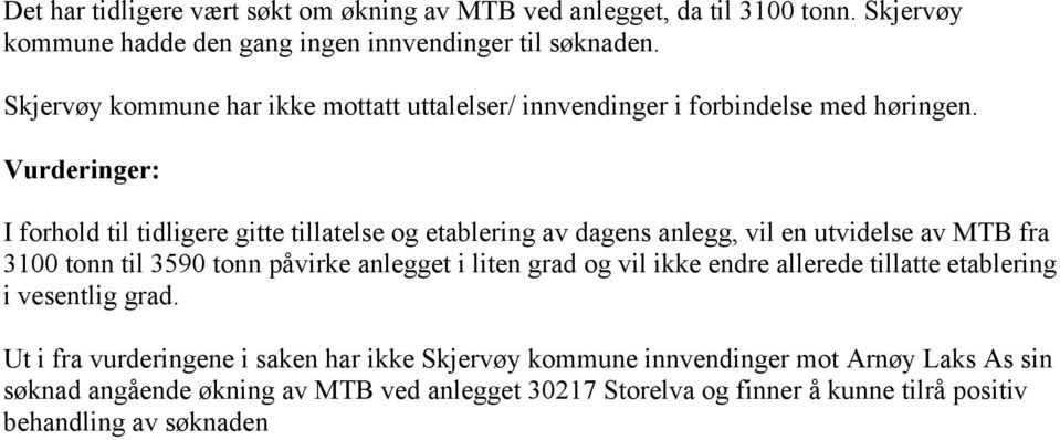 Vurderinger: I forhold til tidligere gitte tillatelse og etablering av dagens anlegg, vil en utvidelse av MTB fra 3100 tonn til 3590 tonn påvirke anlegget i liten