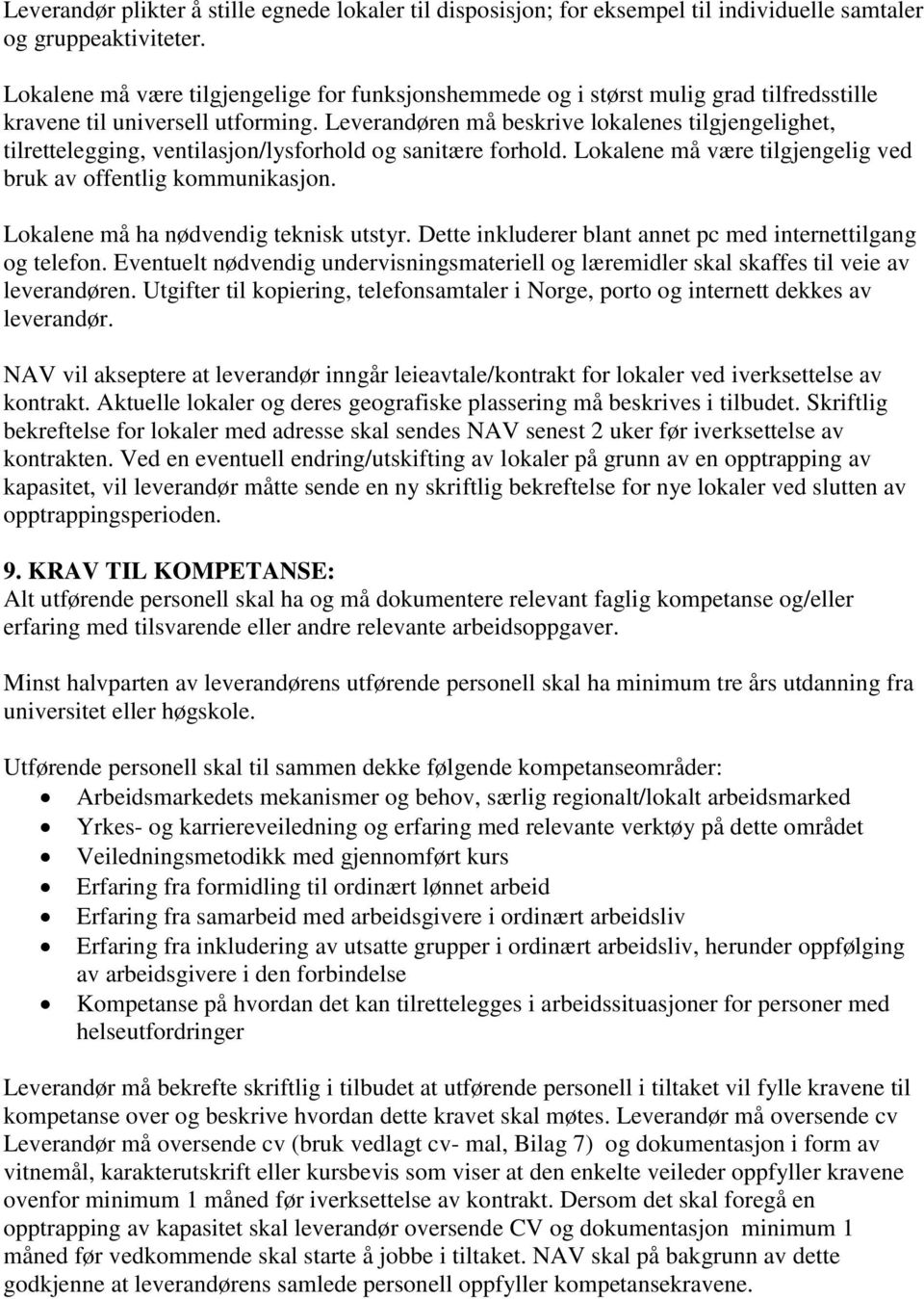 Leverandøren må beskrive lokalenes tilgjengelighet, tilrettelegging, ventilasjon/lysforhold og sanitære forhold. Lokalene må være tilgjengelig ved bruk av offentlig kommunikasjon.