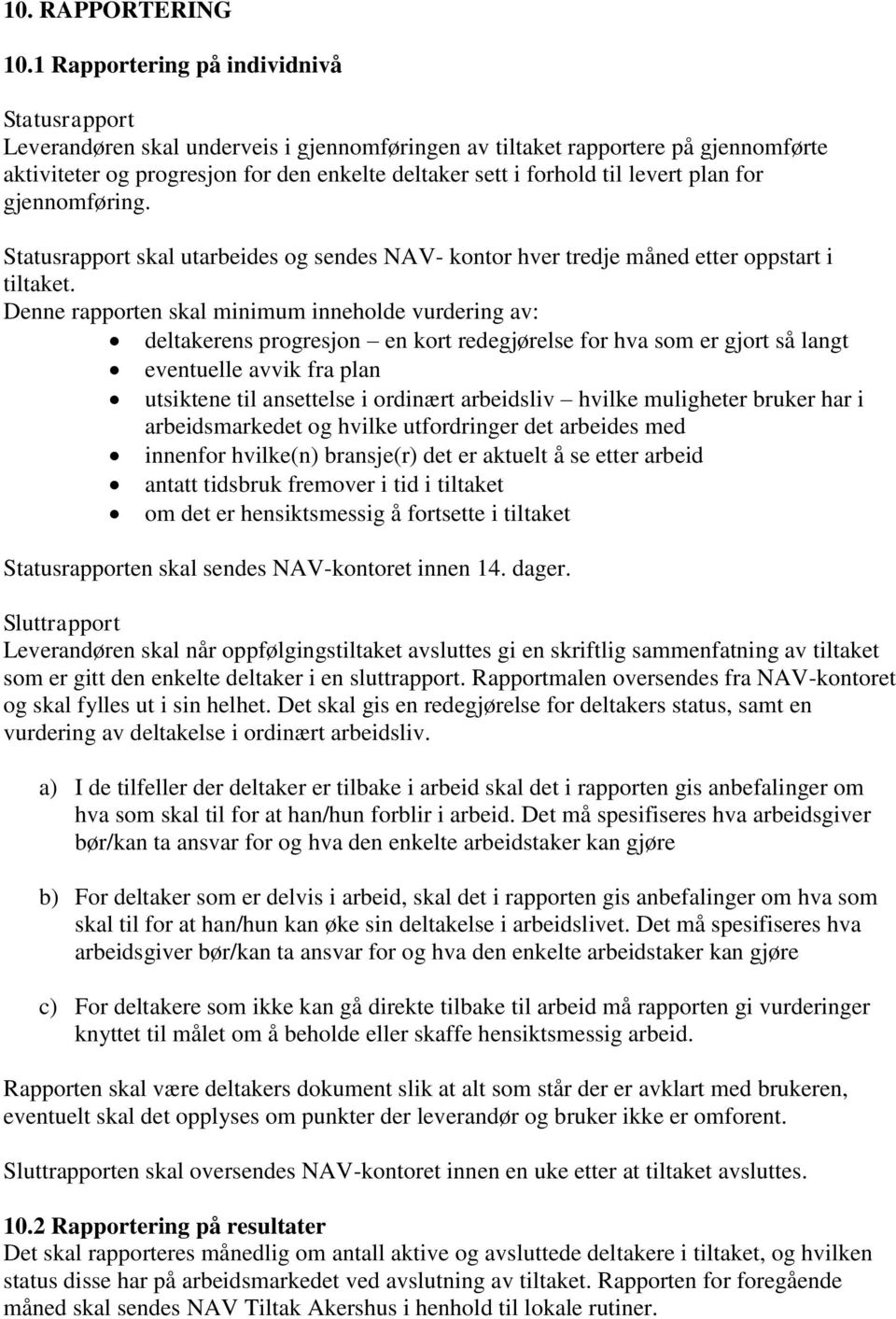 levert plan for gjennomføring. Statusrapport skal utarbeides og sendes NAV- kontor hver tredje måned etter oppstart i tiltaket.