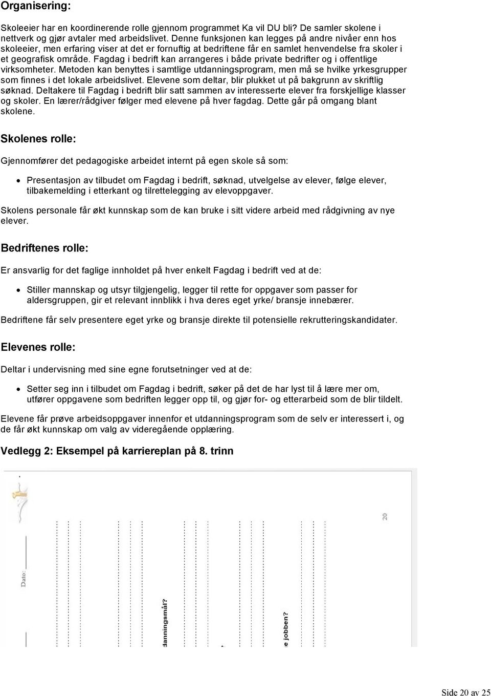 Fagdag i bedrift kan arrangeres i både private bedrifter og i offentlige virksomheter.