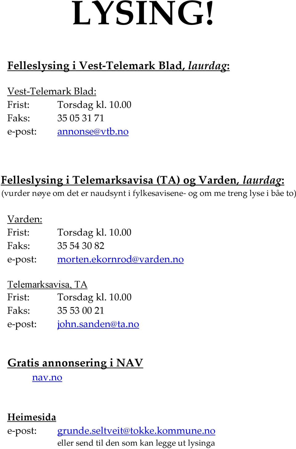 Varden: Frist: Torsdag kl. 10.00 Faks: 35 54 30 82 e-post: morten.ekornrod@varden.no Telemarksavisa, TA Frist: Torsdag kl. 10.00 Faks: 35 53 00 21 e-post: john.