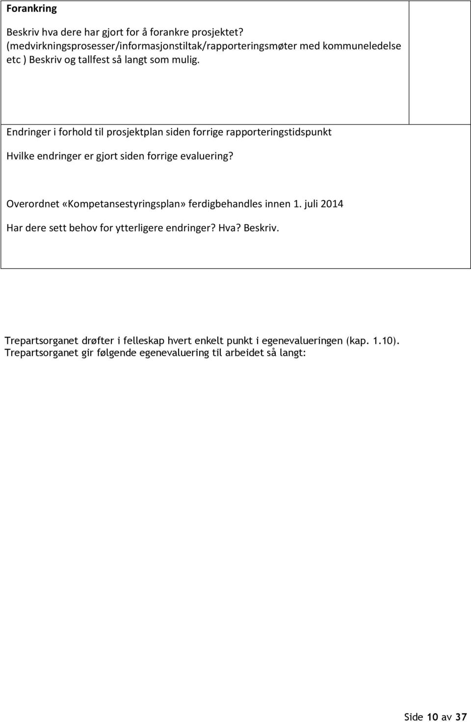 Endringer i forhold til prosjektplan siden forrige rapporteringstidspunkt Hvilke endringer er gjort siden forrige evaluering?