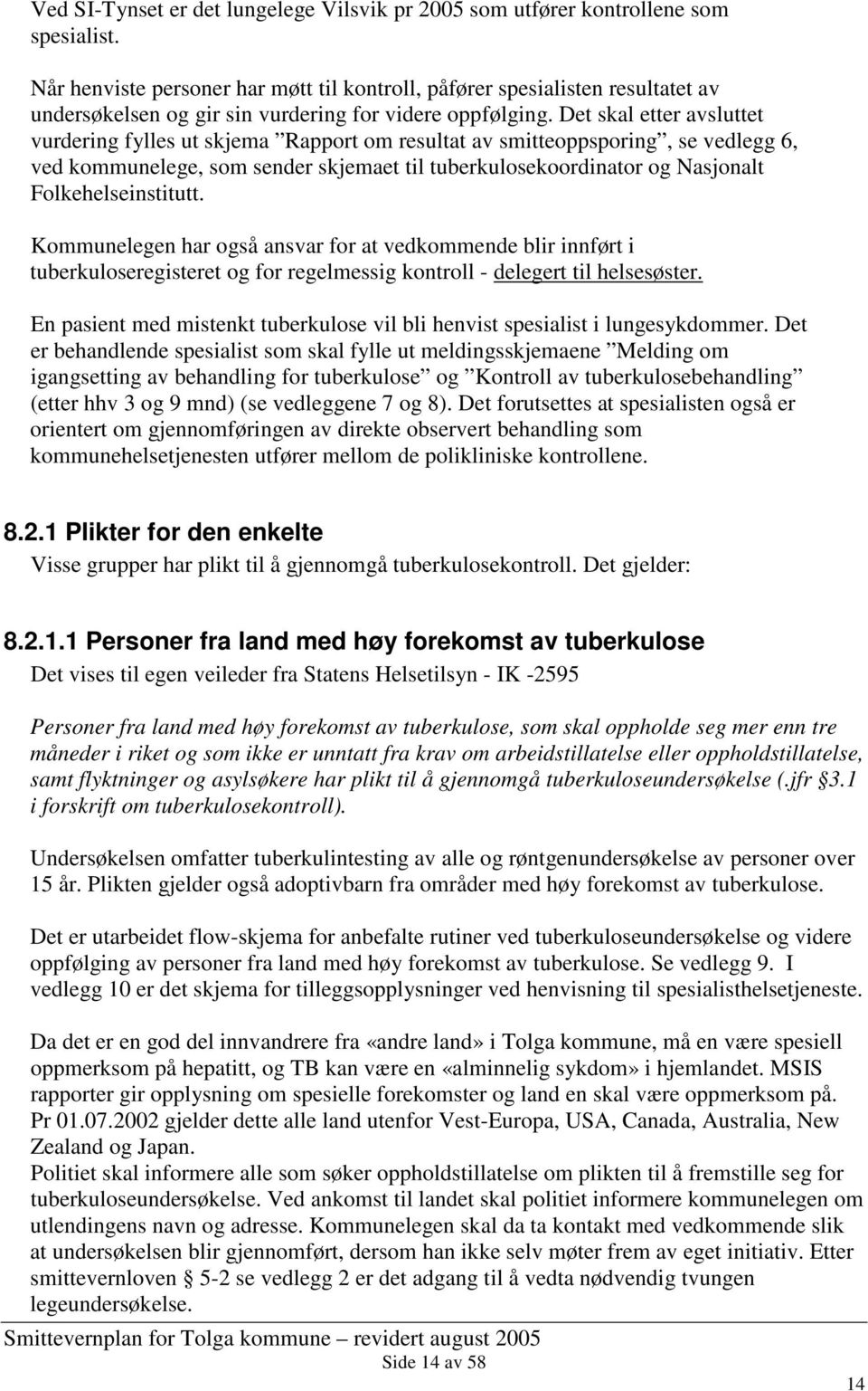 Det skal etter avsluttet vurdering fylles ut skjema Rapport om resultat av smitteoppsporing, se vedlegg 6, ved kommunelege, som sender skjemaet til tuberkulosekoordinator og Nasjonalt