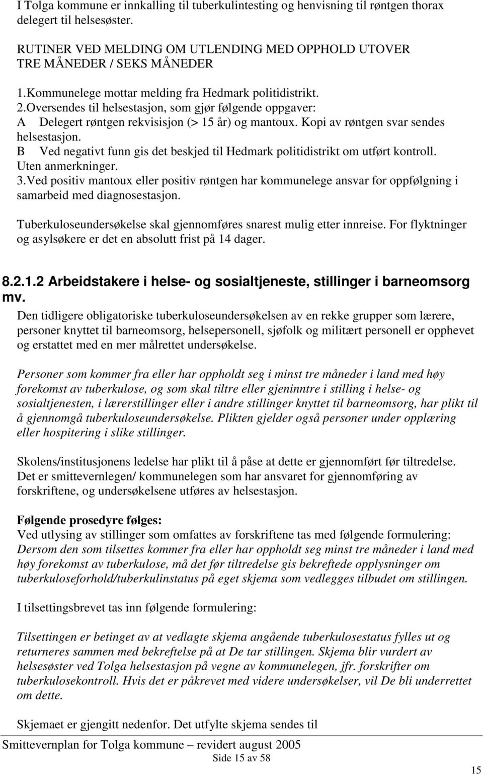 Kopi av røntgen svar sendes helsestasjon. B Ved negativt funn gis det beskjed til Hedmark politidistrikt om utført kontroll. Uten anmerkninger. 3.