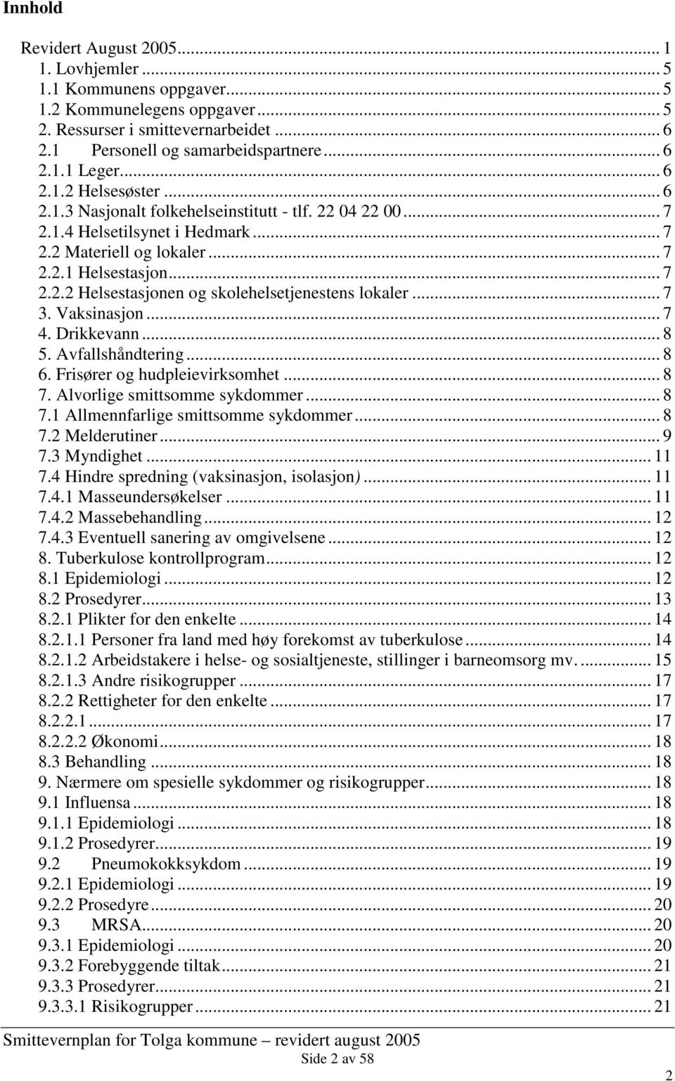 .. 7 3. Vaksinasjon... 7 4. Drikkevann... 8 5. Avfallshåndtering... 8 6. Frisører og hudpleievirksomhet... 8 7. Alvorlige smittsomme sykdommer... 8 7.1 Allmennfarlige smittsomme sykdommer... 8 7.2 Melderutiner.