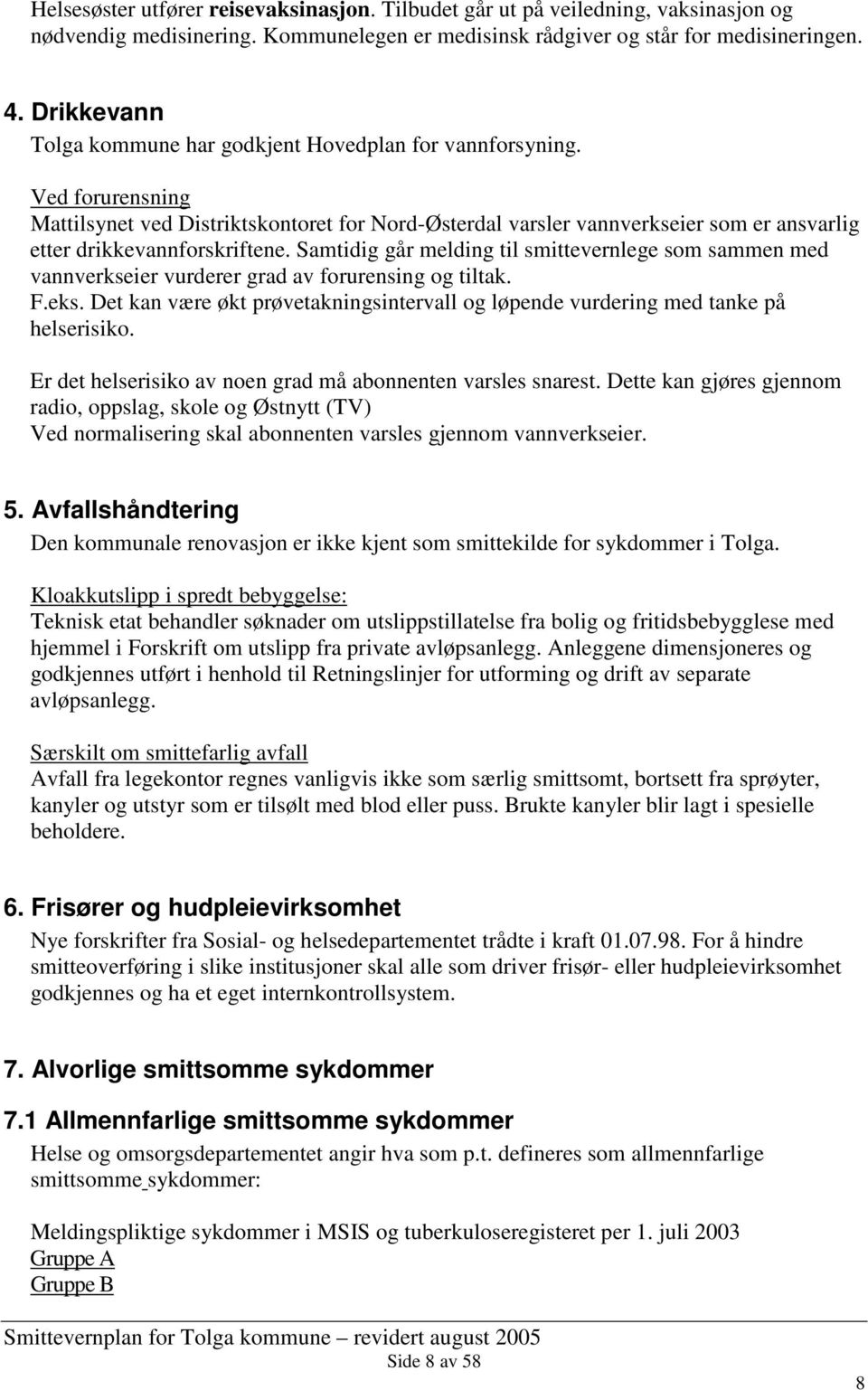 Ved forurensning Mattilsynet ved Distriktskontoret for Nord-Østerdal varsler vannverkseier som er ansvarlig etter drikkevannforskriftene.