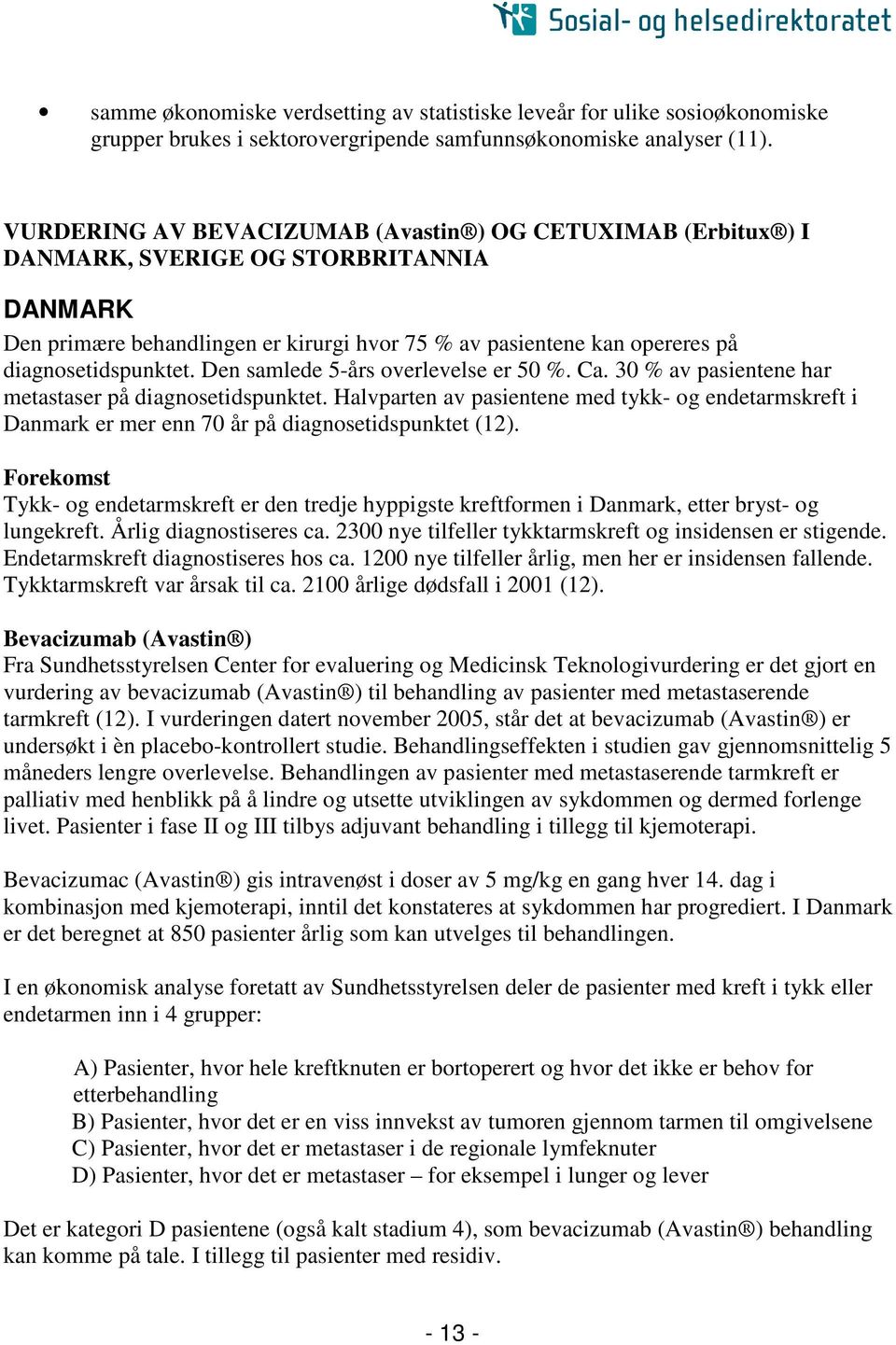 Den samlede 5-års overlevelse er 50 %. Ca. 30 % av pasientene har metastaser på diagnosetidspunktet.