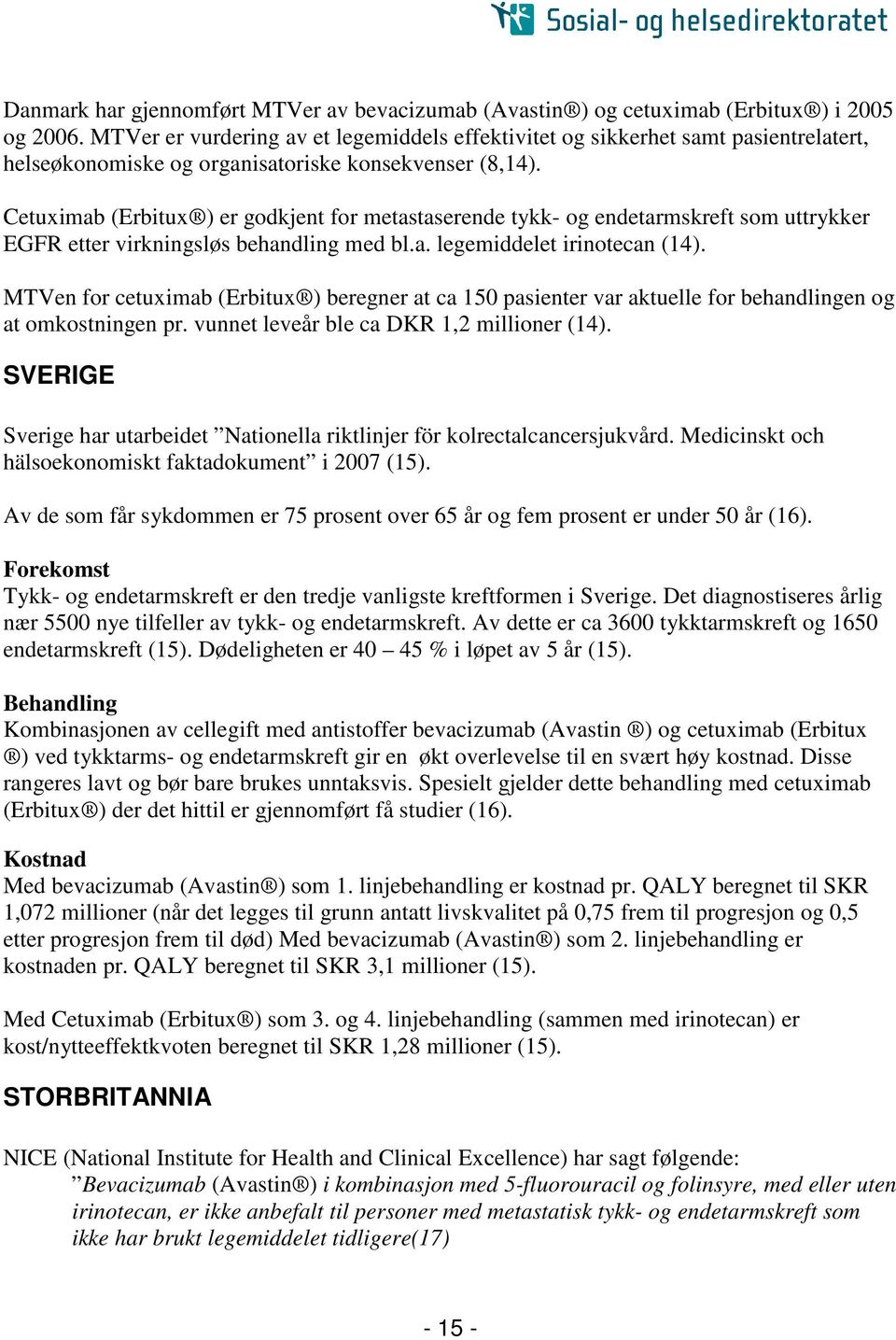 Cetuximab (Erbitux ) er godkjent for metastaserende tykk- og endetarmskreft som uttrykker EGFR etter virkningsløs behandling med bl.a. legemiddelet irinotecan (14).