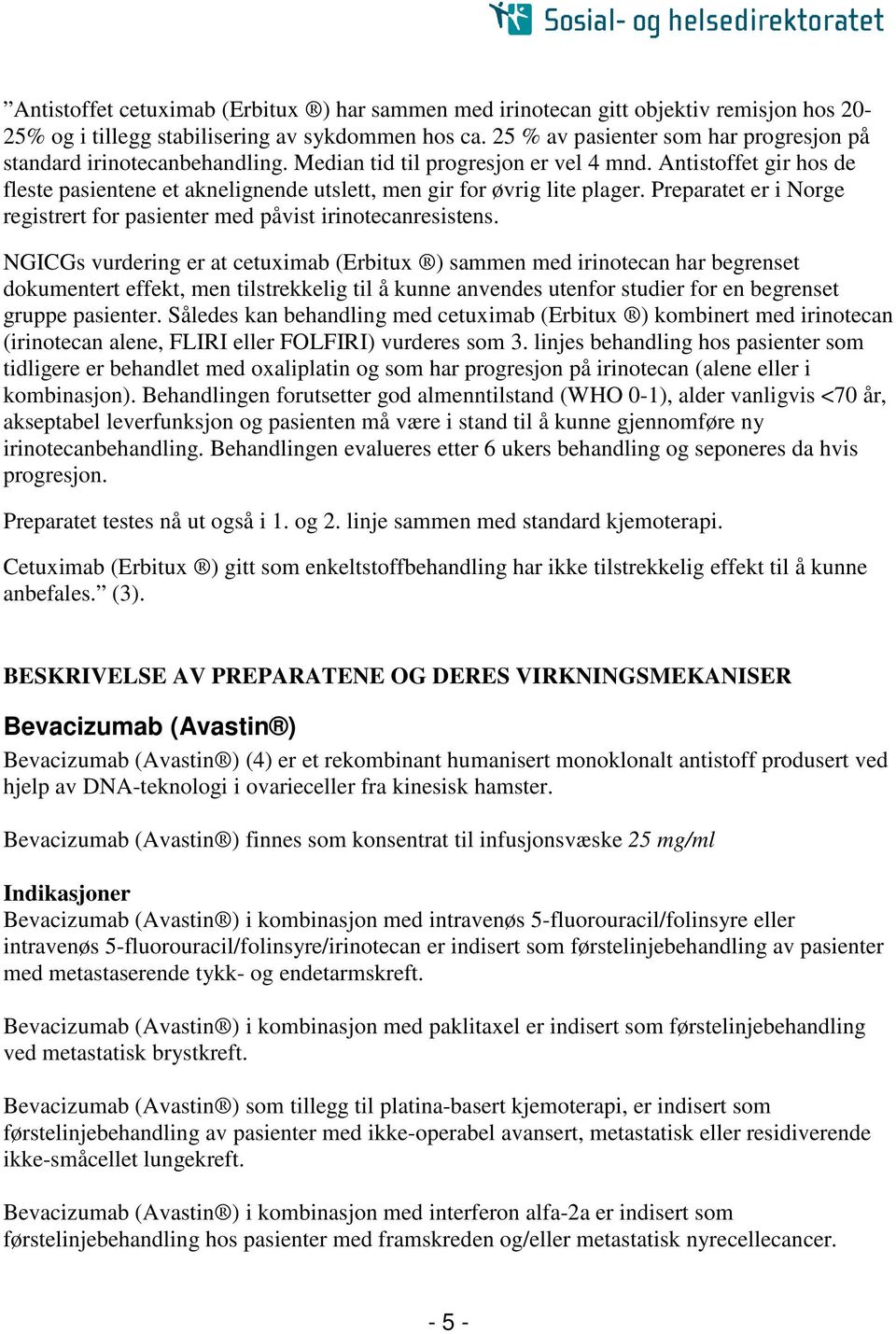 Antistoffet gir hos de fleste pasientene et aknelignende utslett, men gir for øvrig lite plager. Preparatet er i Norge registrert for pasienter med påvist irinotecanresistens.