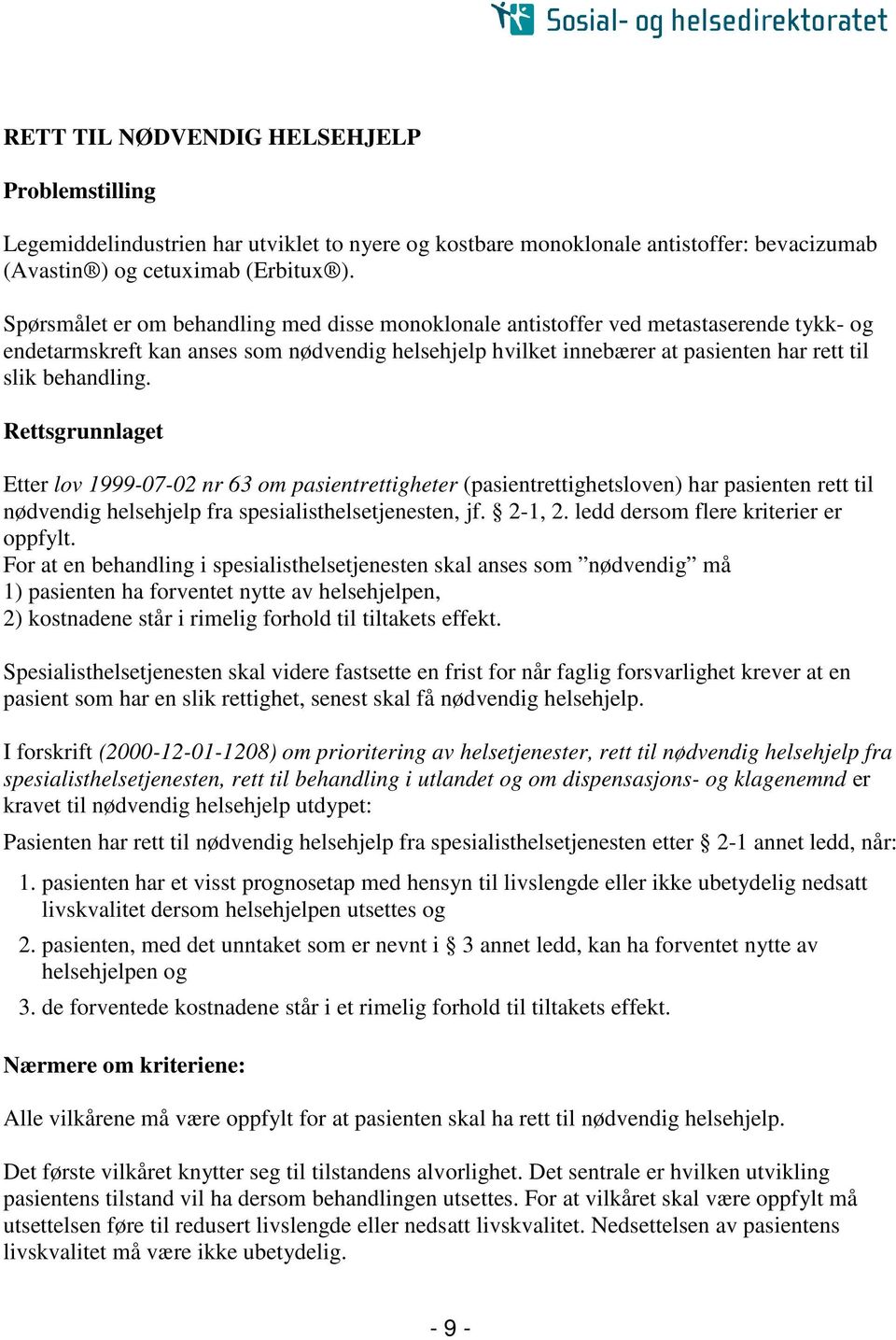 Rettsgrunnlaget Etter lov 1999-07-02 nr 63 om pasientrettigheter (pasientrettighetsloven) har pasienten rett til nødvendig helsehjelp fra spesialisthelsetjenesten, jf. 2-1, 2.