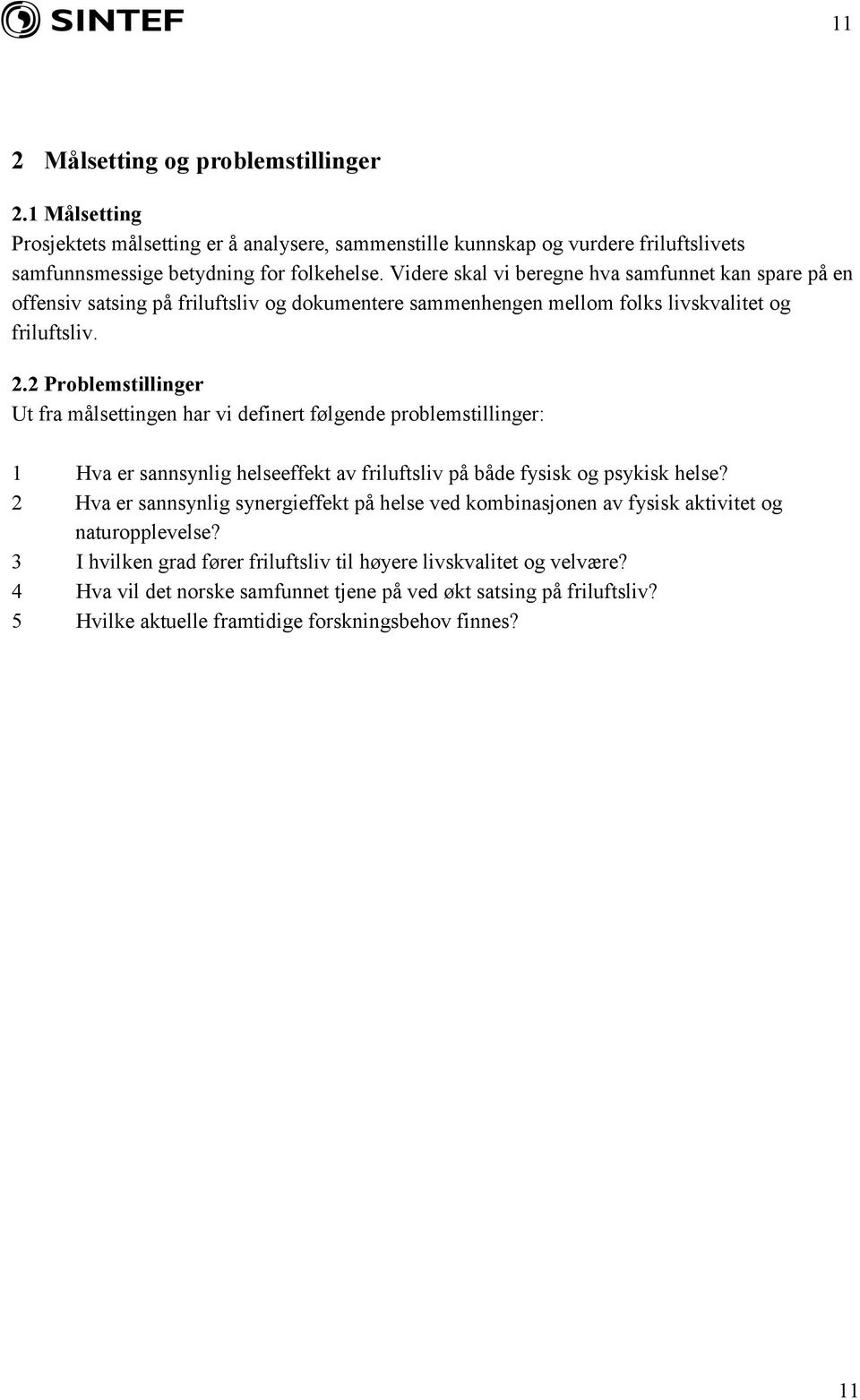 2 Problemstillinger Ut fra målsettingen har vi definert følgende problemstillinger: 1 Hva er sannsynlig helseeffekt av friluftsliv på både fysisk og psykisk helse?