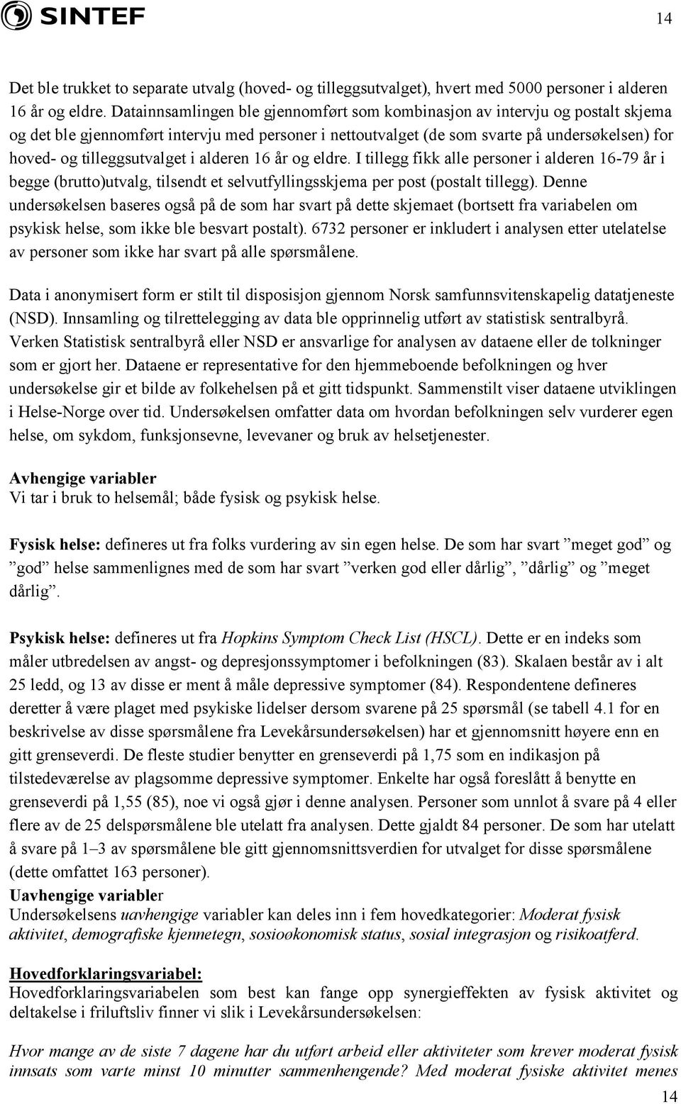 tilleggsutvalget i alderen 16 år og eldre. I tillegg fikk alle personer i alderen 16-79 år i begge (brutto)utvalg, tilsendt et selvutfyllingsskjema per post (postalt tillegg).