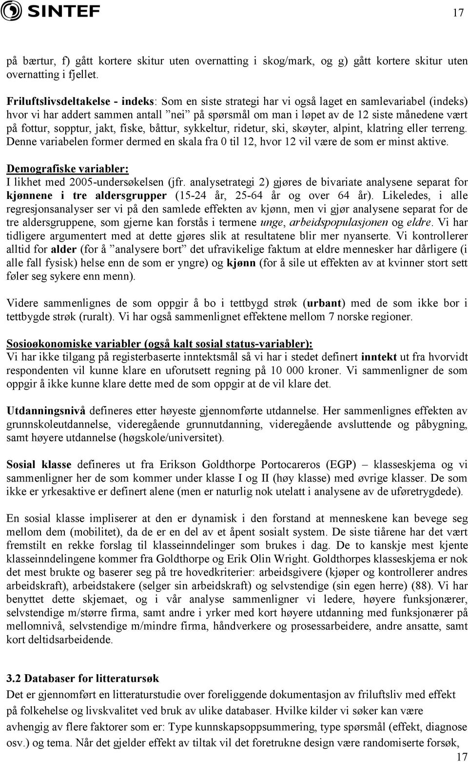 fottur, sopptur, jakt, fiske, båttur, sykkeltur, ridetur, ski, skøyter, alpint, klatring eller terreng. Denne variabelen former dermed en skala fra 0 til 12, hvor 12 vil være de som er minst aktive.