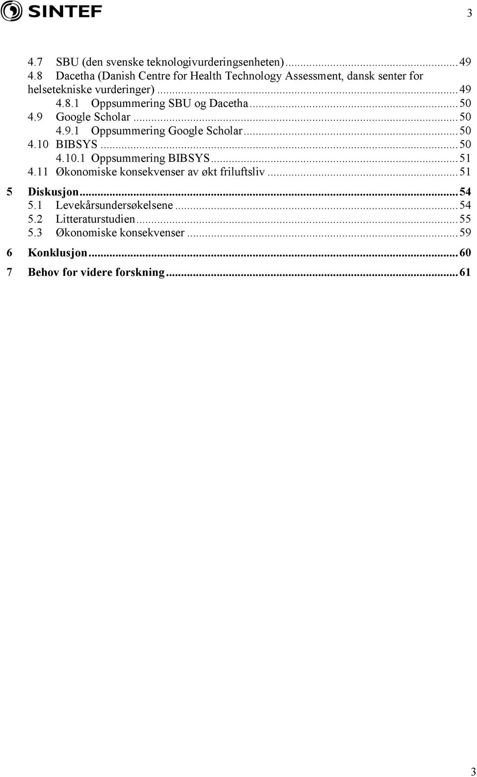 .. 50 4.9 Google Scholar... 50 4.9.1 Oppsummering Google Scholar... 50 4.10 BIBSYS... 50 4.10.1 Oppsummering BIBSYS... 51 4.