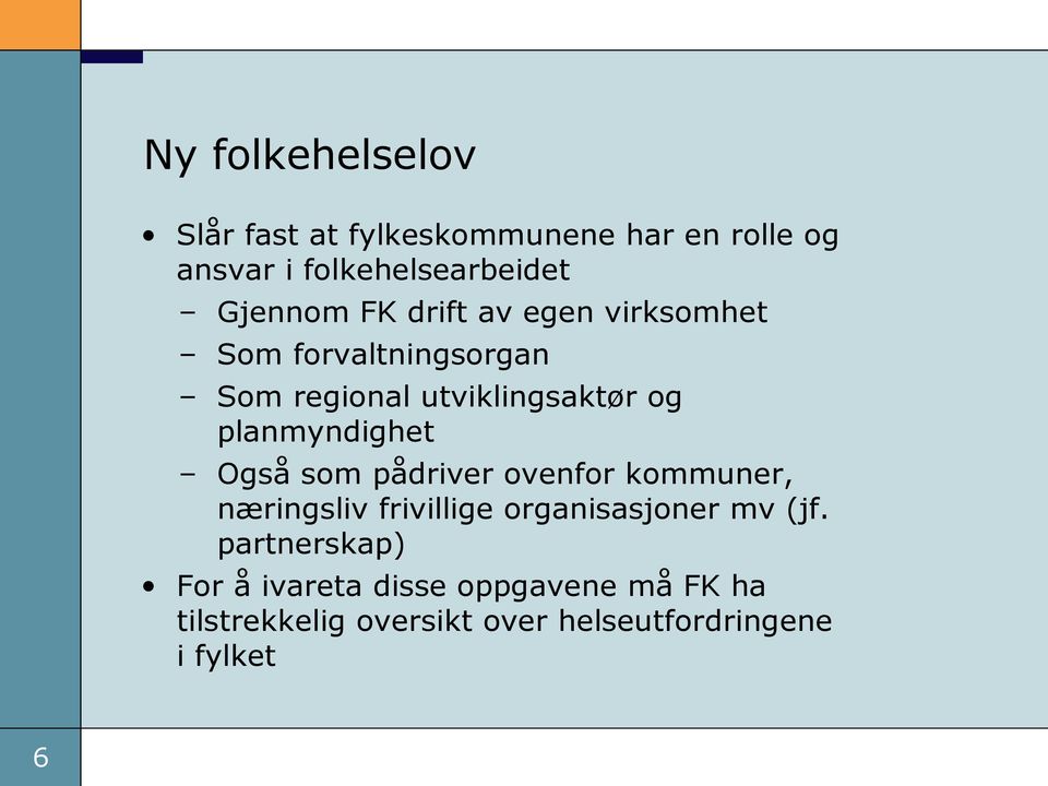 planmyndighet Også som pådriver ovenfor kommuner, næringsliv frivillige organisasjoner mv (jf.