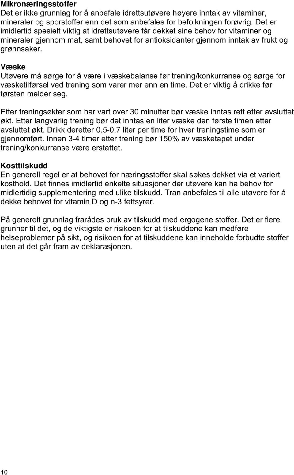 Væske Utøvere må sørge for å være i væskebalanse før trening/konkurranse og sørge for væsketilførsel ved trening som varer mer enn en time. Det er viktig å drikke før tørsten melder seg.