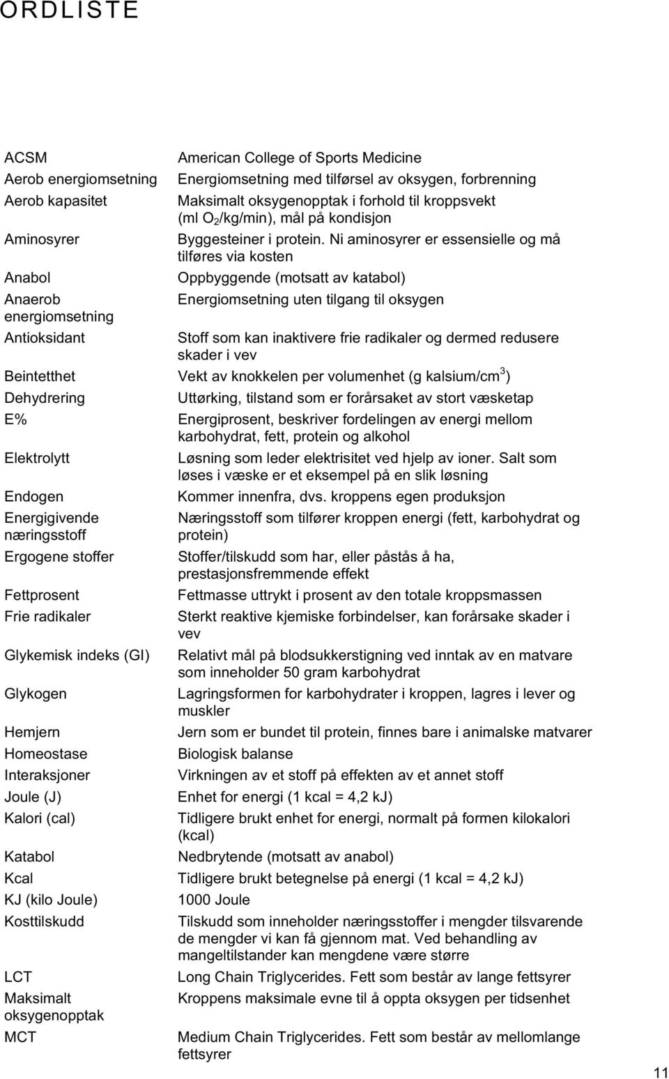 Ni aminosyrer er essensielle og må tilføres via kosten Oppbyggende (motsatt av katabol) Energiomsetning uten tilgang til oksygen Stoff som kan inaktivere frie radikaler og dermed redusere skader i