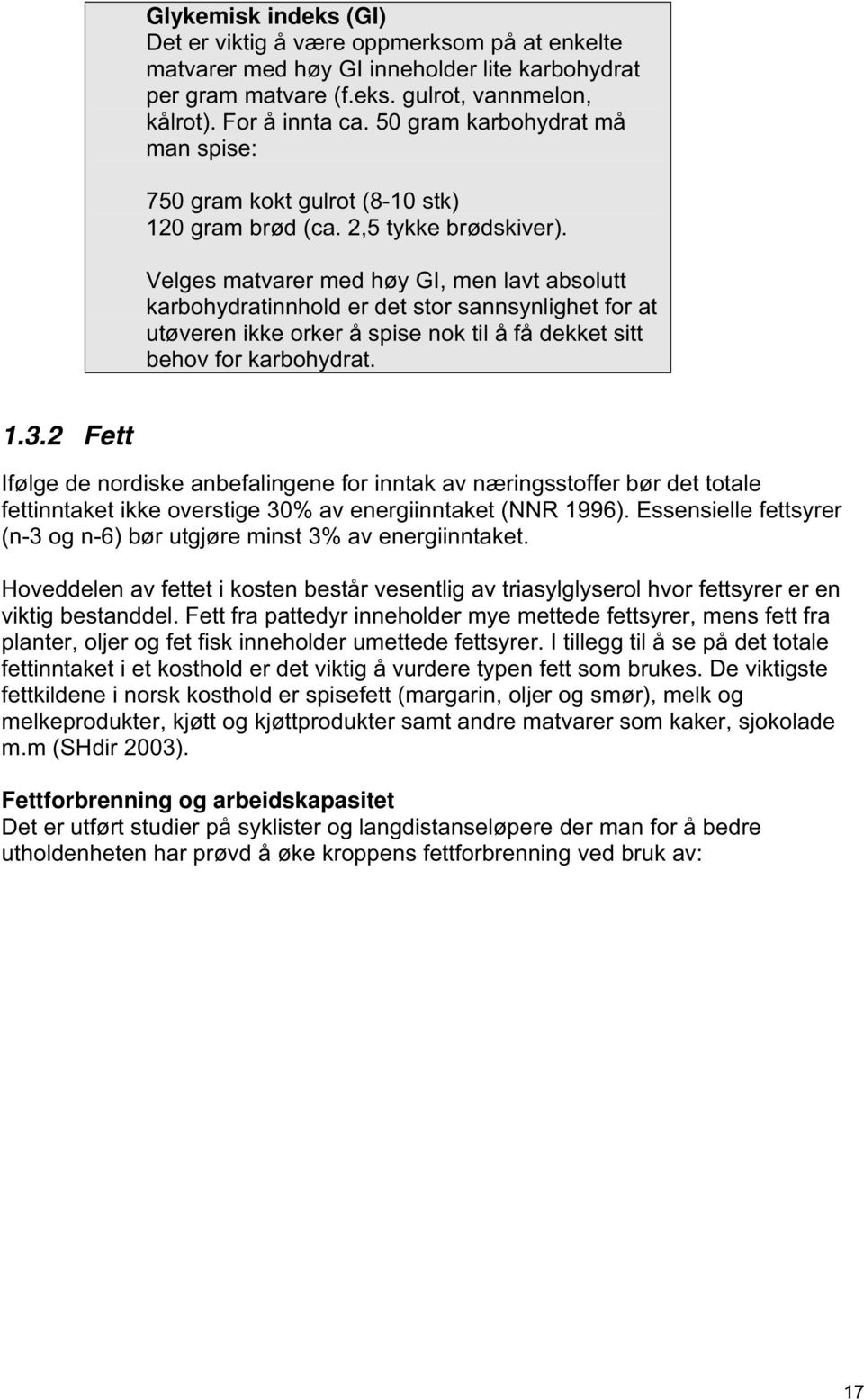 Velges matvarer med høy GI, men lavt absolutt karbohydratinnhold er det stor sannsynlighet for at utøveren ikke orker å spise nok til å få dekket sitt behov for karbohydrat. 1.3.