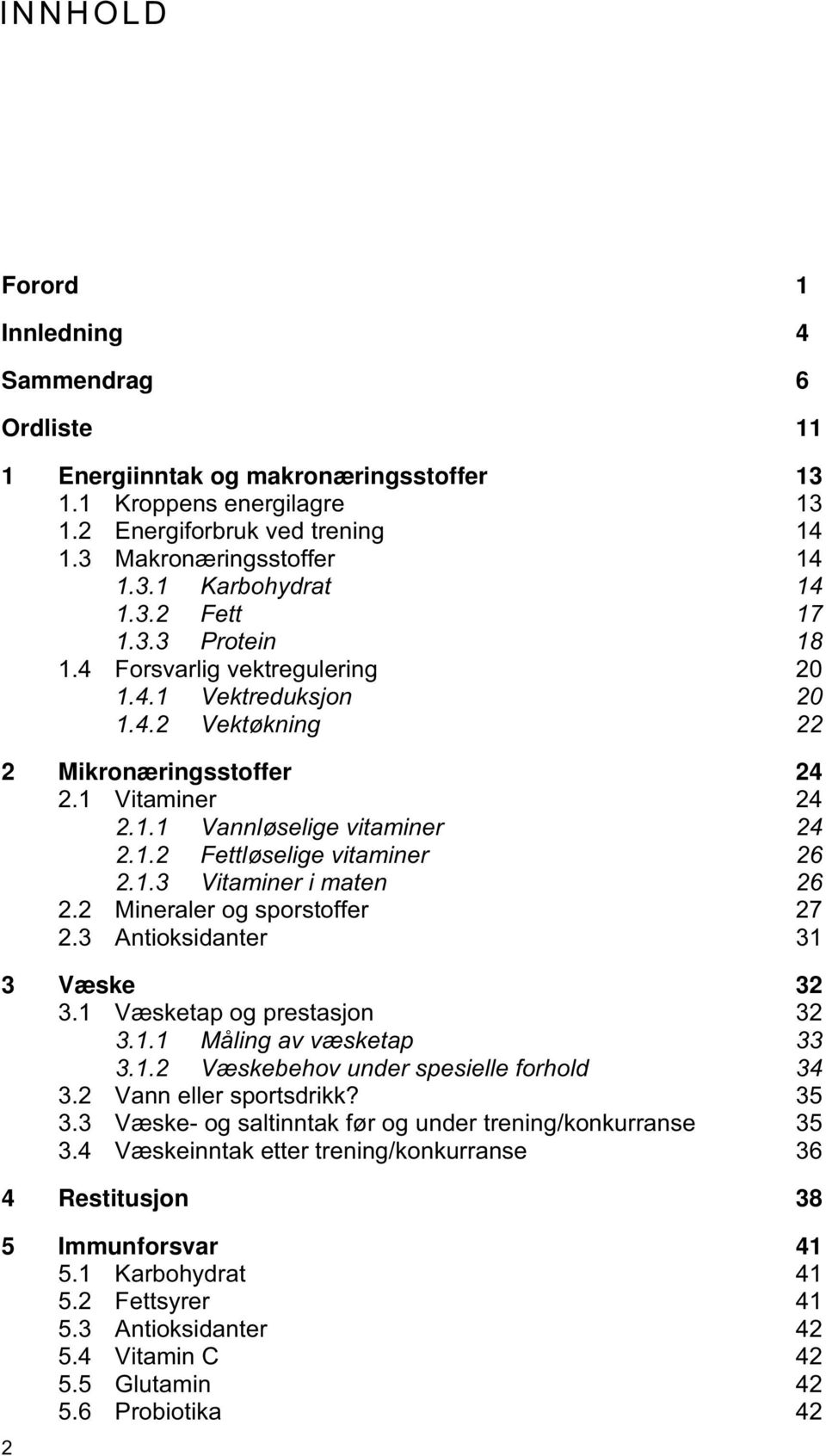 1.3 Vitaminer i maten 26 2.2 Mineraler og sporstoffer 27 2.3 Antioksidanter 31 3 Væske 32 3.1 Væsketap og prestasjon 32 3.1.1 Måling av væsketap 33 3.1.2 Væskebehov under spesielle forhold 34 3.