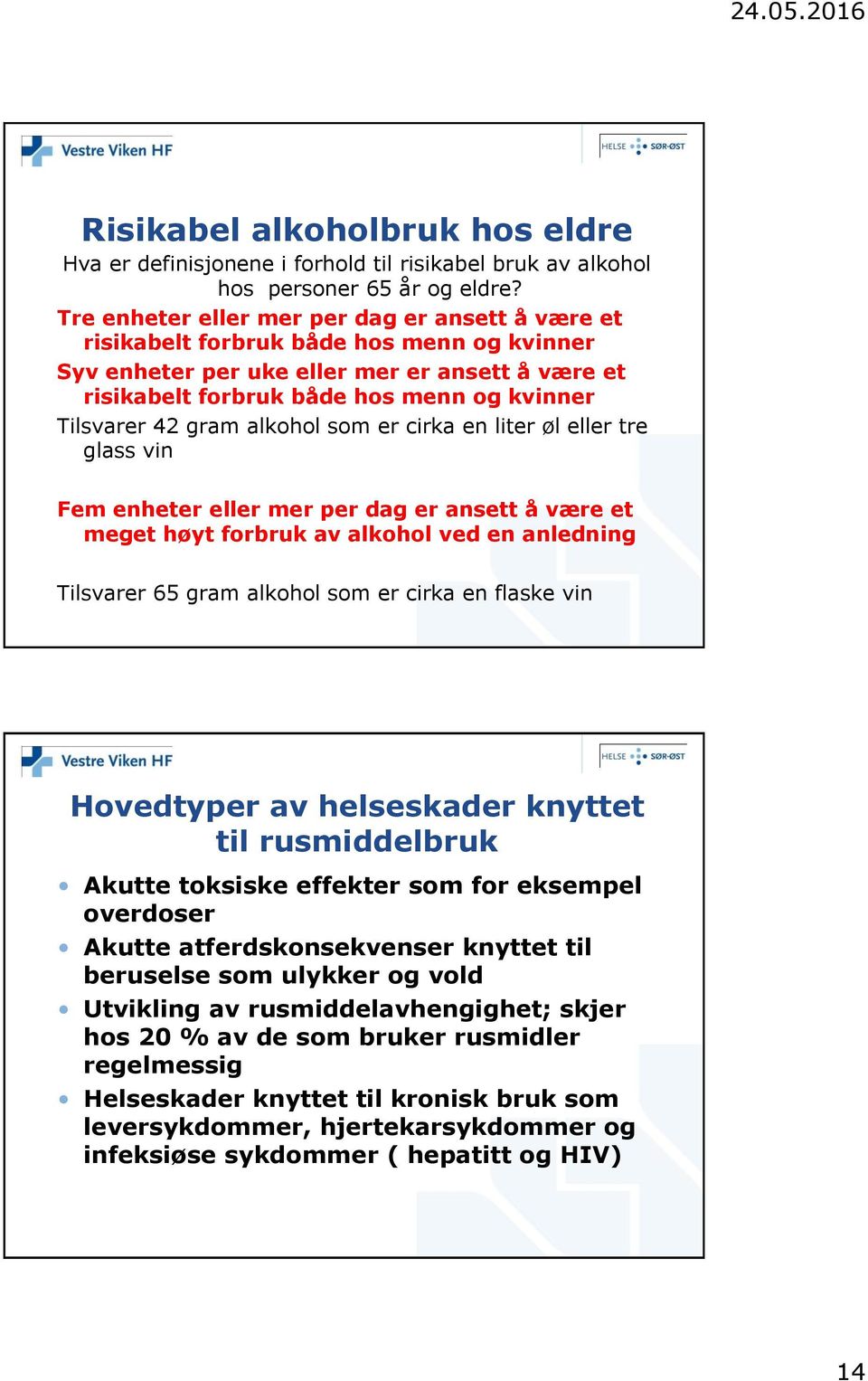 42 gram alkohol som er cirka en liter øl eller tre glass vin Fem enheter eller mer per dag er ansett å være et meget høyt forbruk av alkohol ved en anledning Tilsvarer 65 gram alkohol som er cirka en