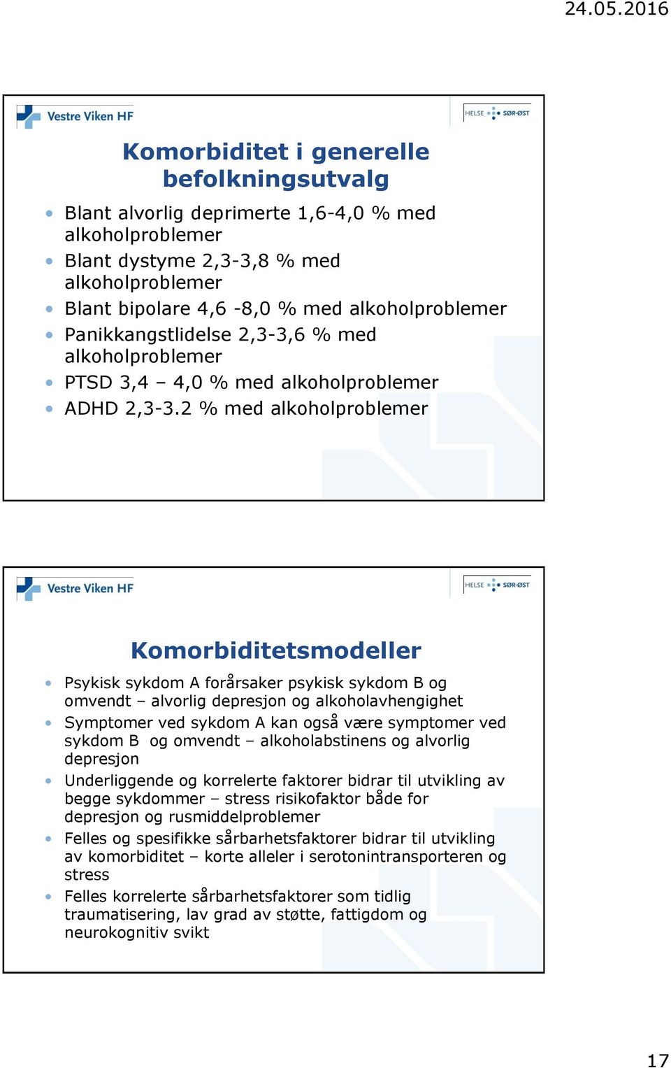 2 % med alkoholproblemer Komorbiditetsmodeller Psykisk sykdom A forårsaker psykisk sykdom B og omvendt alvorlig depresjon og alkoholavhengighet Symptomer ved sykdom A kan også være symptomer ved