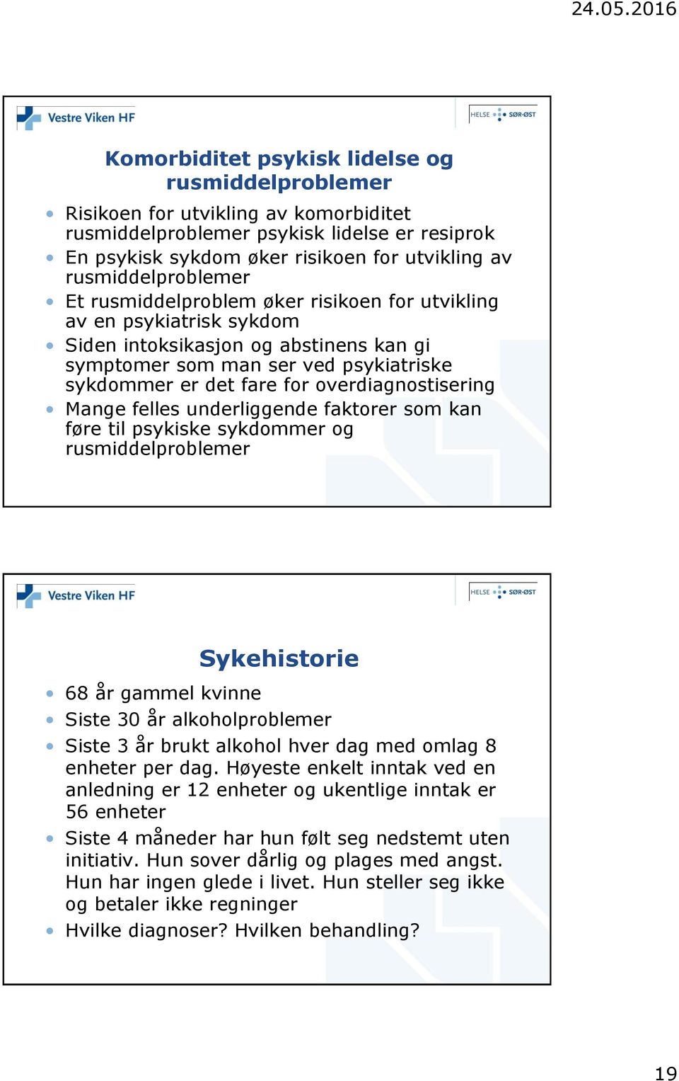 overdiagnostisering Mange felles underliggende faktorer som kan føre til psykiske sykdommer og rusmiddelproblemer Sykehistorie 68 år gammel kvinne Siste 30 år alkoholproblemer Siste 3 år brukt