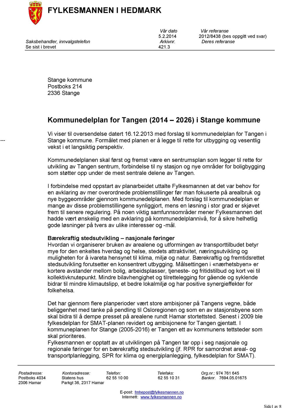 2013 med forslag til kommunedelplan for Tangen i Stange kommune. Formålet med planen er å legge til rette for utbygging og vesentlig vekst i et langsiktig perspektiv.