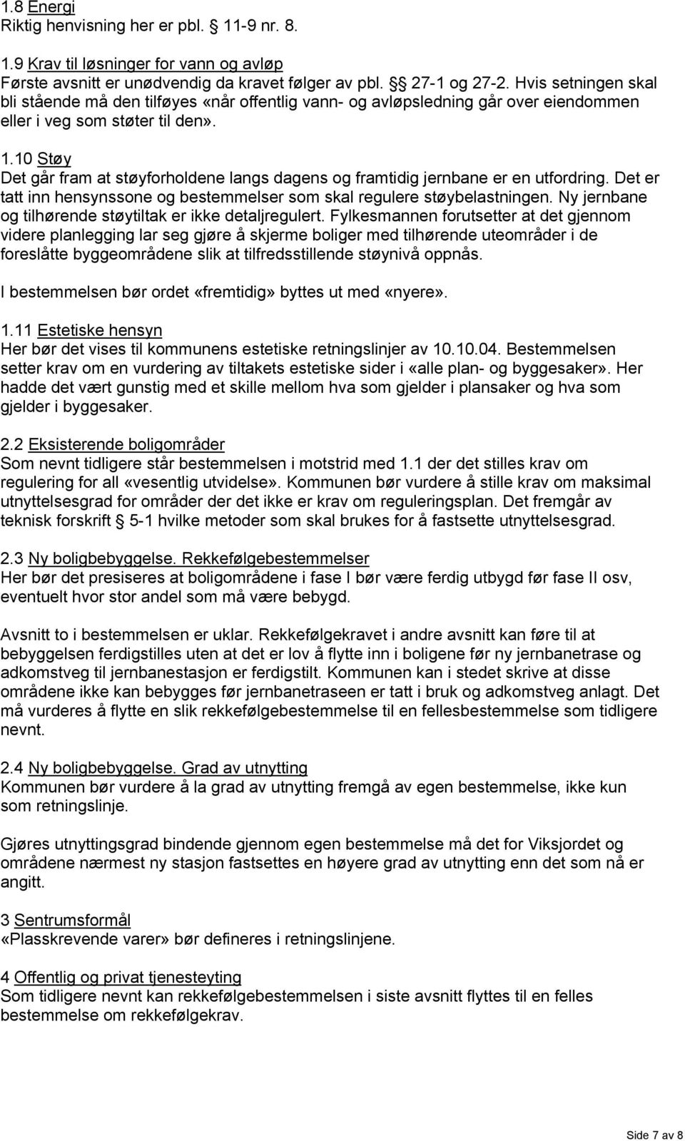 10 Støy Det går fram at støyforholdene langs dagens og framtidig jernbane er en utfordring. Det er tatt inn hensynssone og bestemmelser som skal regulere støybelastningen.