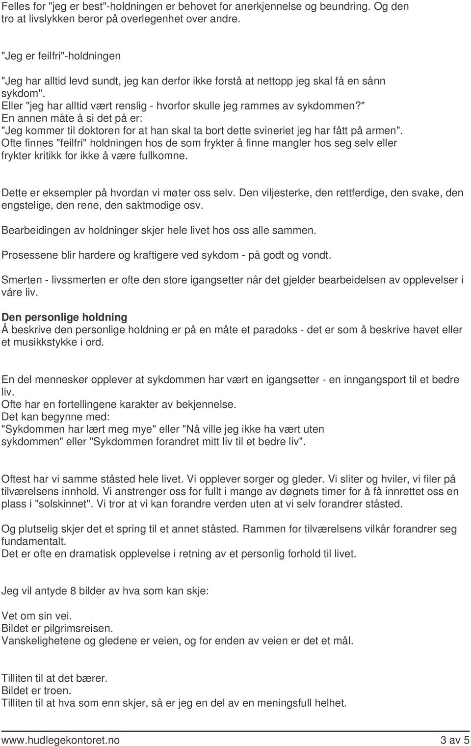 " En annen måte å si det på er: "Jeg kommer til doktoren for at han skal ta bort dette svineriet jeg har fått på armen".