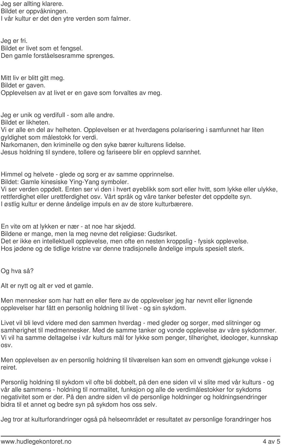 Opplevelsen er at hverdagens polarisering i samfunnet har liten gyldighet som målestokk for verdi. Narkomanen, den kriminelle og den syke bærer kulturens lidelse.