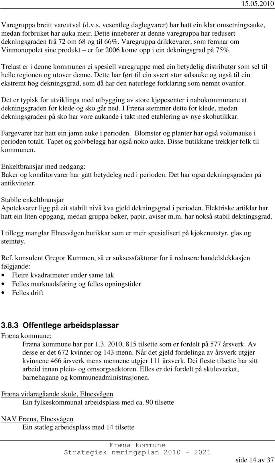 Trelast er i denne kommunen ei spesiell varegruppe med ein betydelig distributør som sel til heile regionen og utover denne.