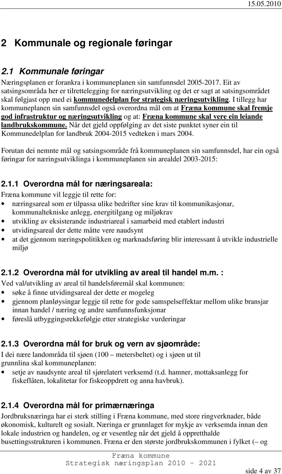 I tillegg har kommuneplanen sin samfunnsdel også overordna mål om at skal fremje god infrastruktur og næringsutvikling og at: skal vere ein leiande landbrukskommune.