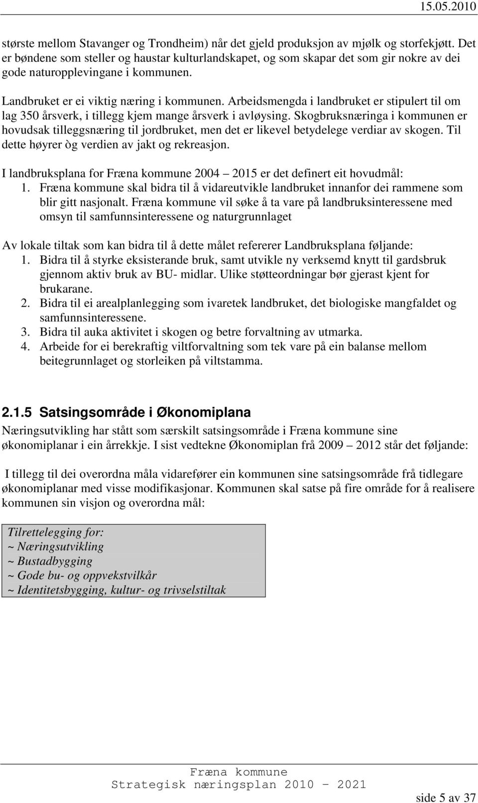 Arbeidsmengda i landbruket er stipulert til om lag 350 årsverk, i tillegg kjem mange årsverk i avløysing.