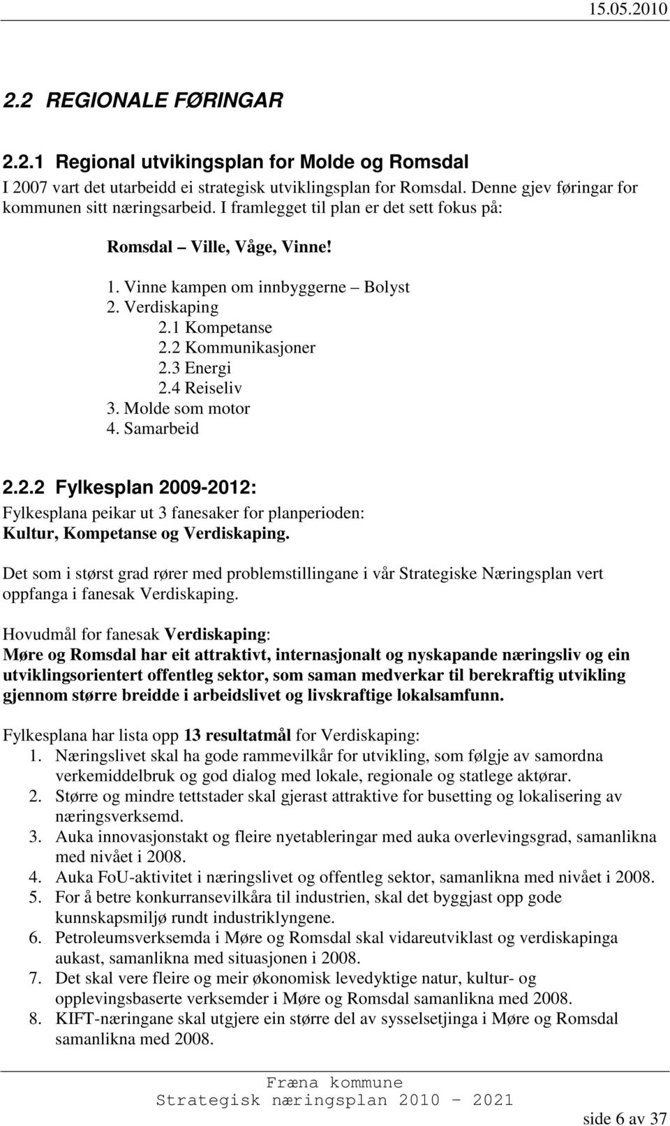 Molde som motor 4. Samarbeid 2.2.2 Fylkesplan 2009-2012: Fylkesplana peikar ut 3 fanesaker for planperioden: Kultur, Kompetanse og Verdiskaping.