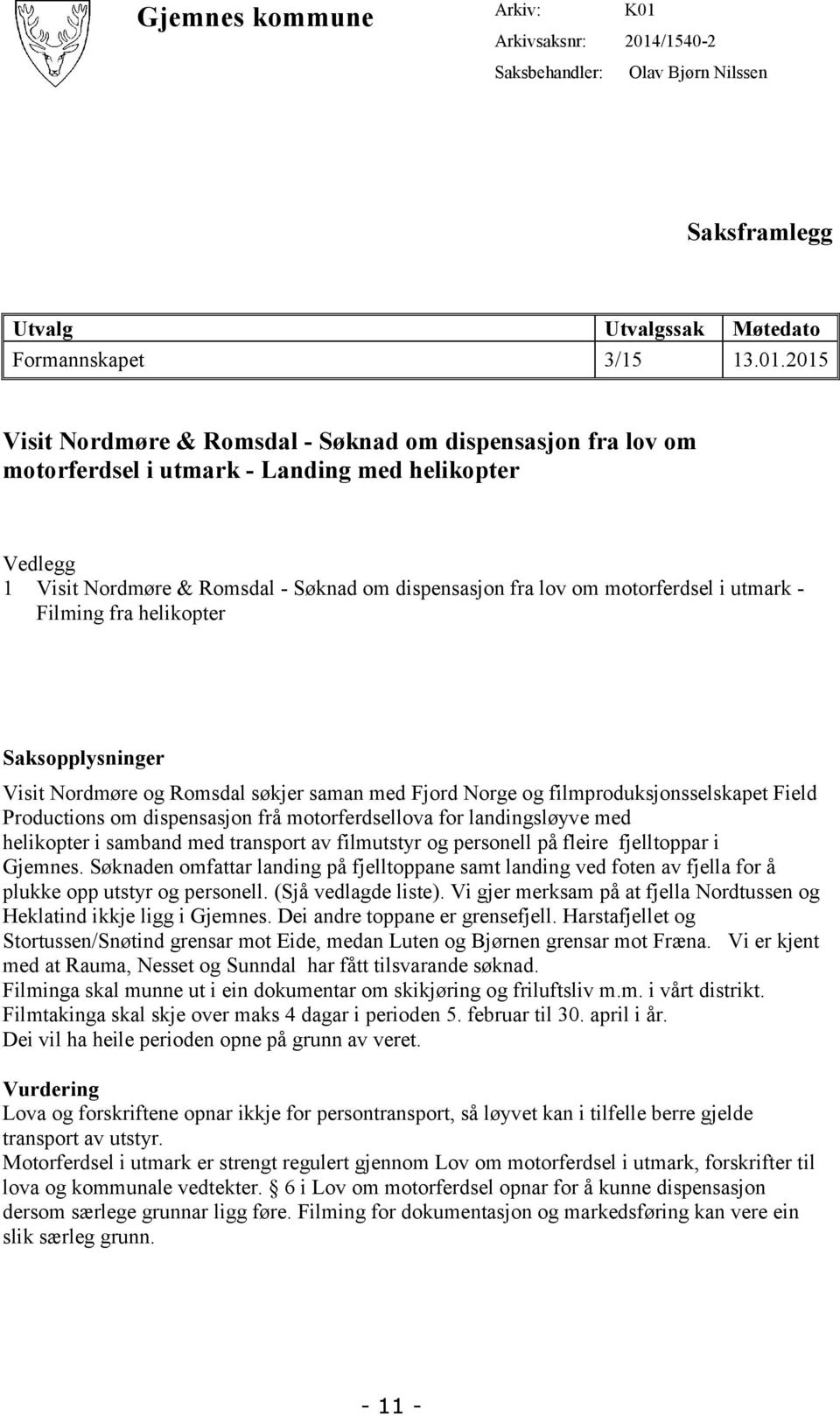 /1540-2 Saksbehandler: Olav Bjørn Nilssen Saksframlegg Utvalg Utvalgssak Møtedato Formannskapet 3/15 13.01.