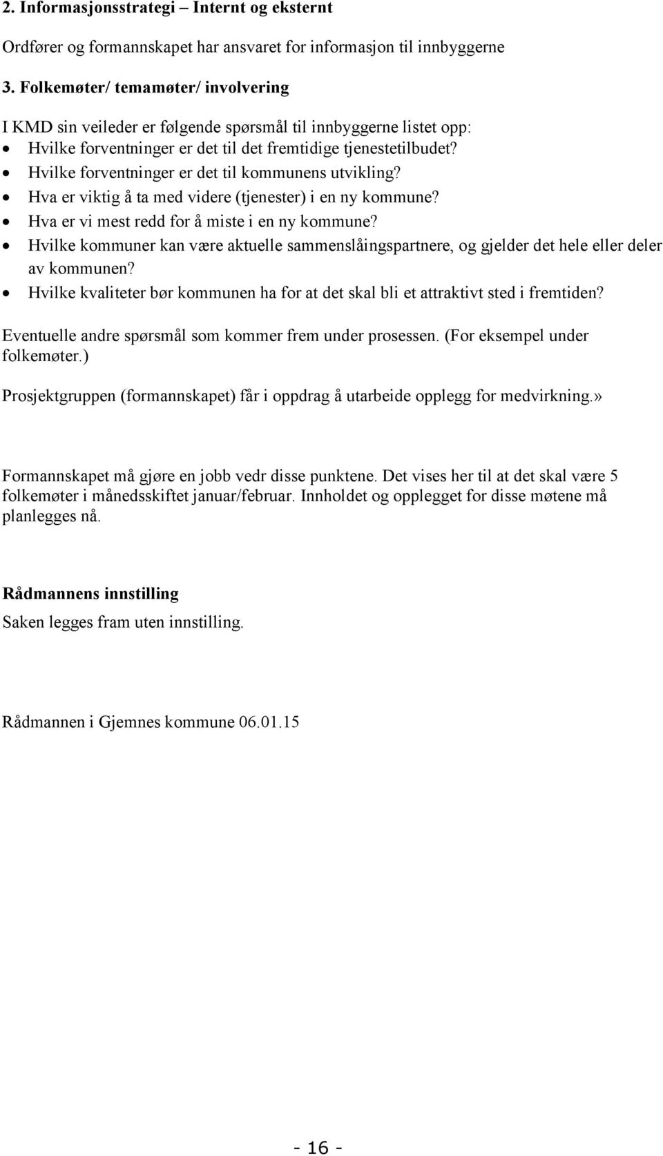 Hvilke forventninger er det til kommunens utvikling? Hva er viktig å ta med videre (tjenester) i en ny kommune? Hva er vi mest redd for å miste i en ny kommune?