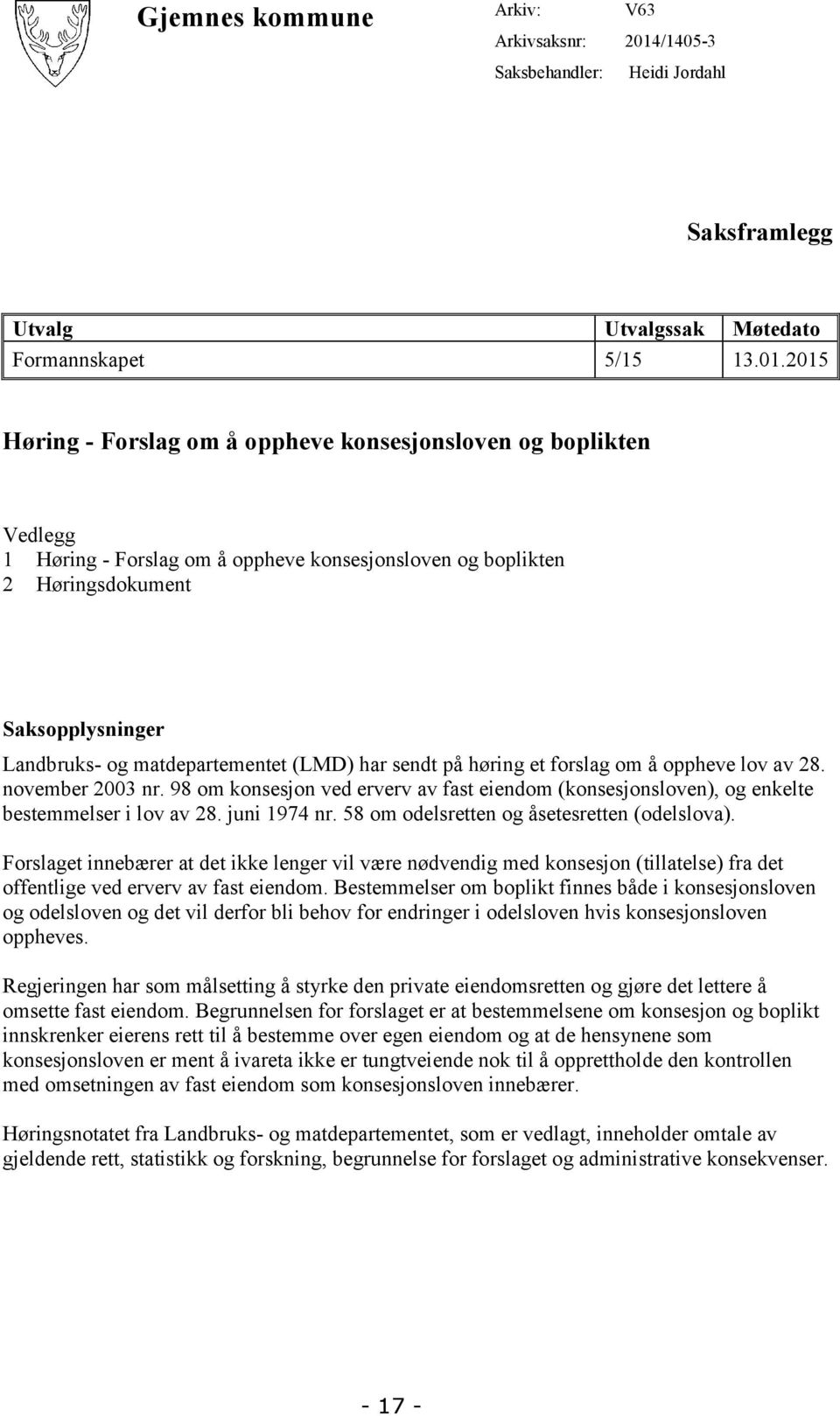 2015 Høring - Forslag om å oppheve konsesjonsloven og boplikten Vedlegg 1 Høring - Forslag om å oppheve konsesjonsloven og boplikten 2 Høringsdokument Saksopplysninger Landbruks- og matdepartementet