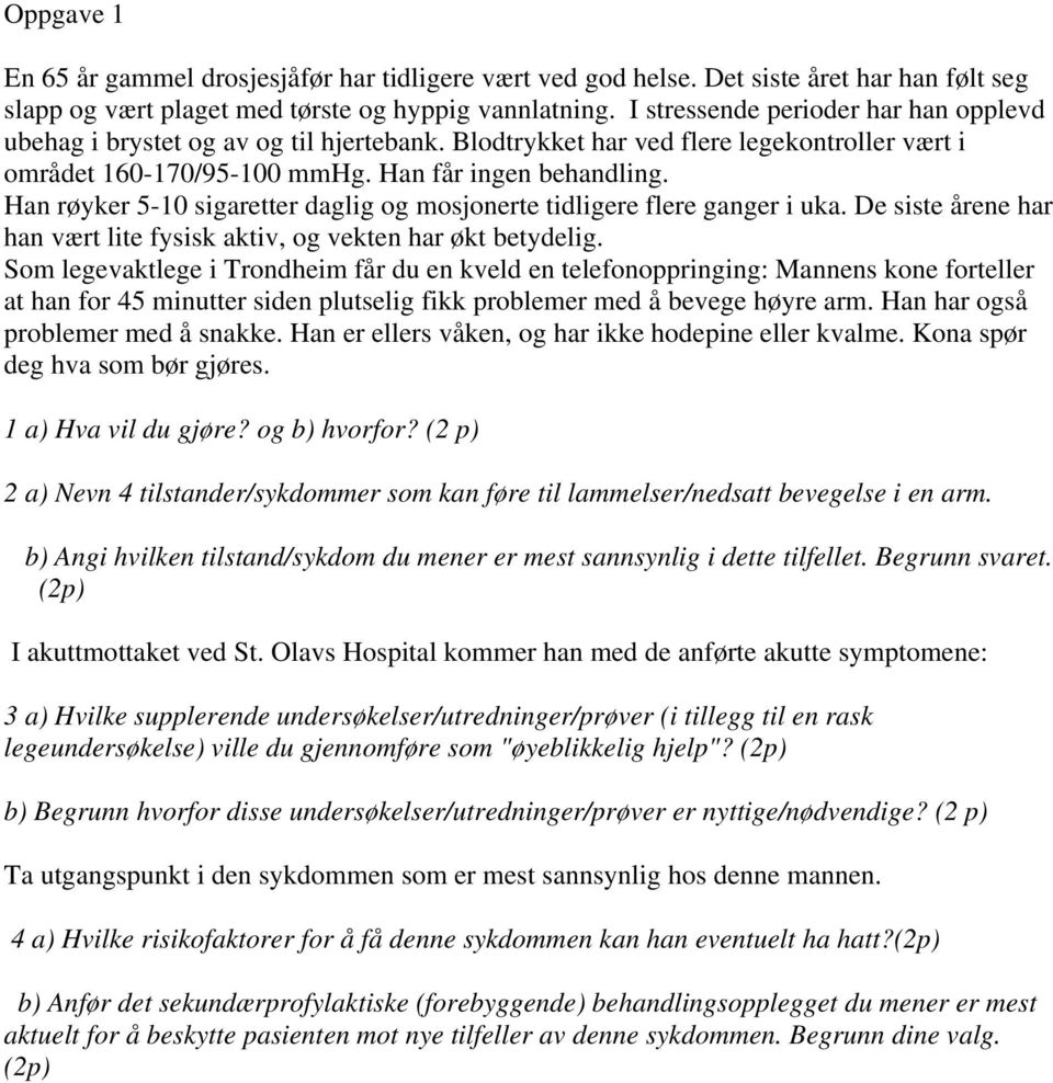 Han røyker 5-10 sigaretter daglig og mosjonerte tidligere flere ganger i uka. De siste årene har han vært lite fysisk aktiv, og vekten har økt betydelig.